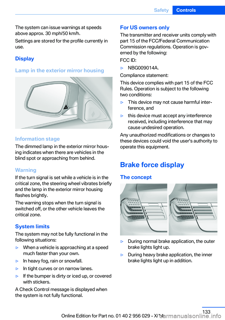 BMW 750LI XDRIVE SEDAN 2014 Owners Manual The system can issue warnings at speeds
above approx. 30 mph/50 km/h.
Settings are stored for the profile currently in
use.
Display
Lamp in the exterior mirror housing
Information stage
The dimmed lam BMW 750LI XDRIVE SEDAN 2014 Owners Manual The system can issue warnings at speeds
above approx. 30 mph/50 km/h.
Settings are stored for the profile currently in
use.
Display
Lamp in the exterior mirror housing
Information stage
The dimmed lam
