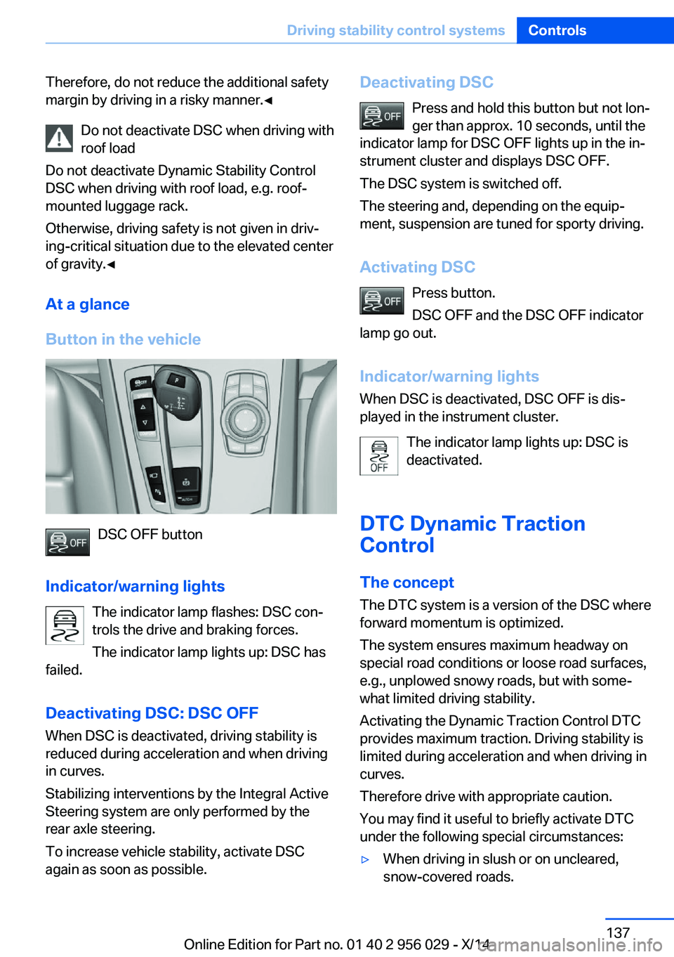 BMW 750LI XDRIVE SEDAN 2014 Owners Manual Therefore, do not reduce the additional safety
margin by driving in a risky manner.◀
Do not deactivate DSC when driving withroof load
Do not deactivate Dynamic Stability Control
DSC when driving wit BMW 750LI XDRIVE SEDAN 2014 Owners Manual Therefore, do not reduce the additional safety
margin by driving in a risky manner.◀
Do not deactivate DSC when driving withroof load
Do not deactivate Dynamic Stability Control
DSC when driving wit