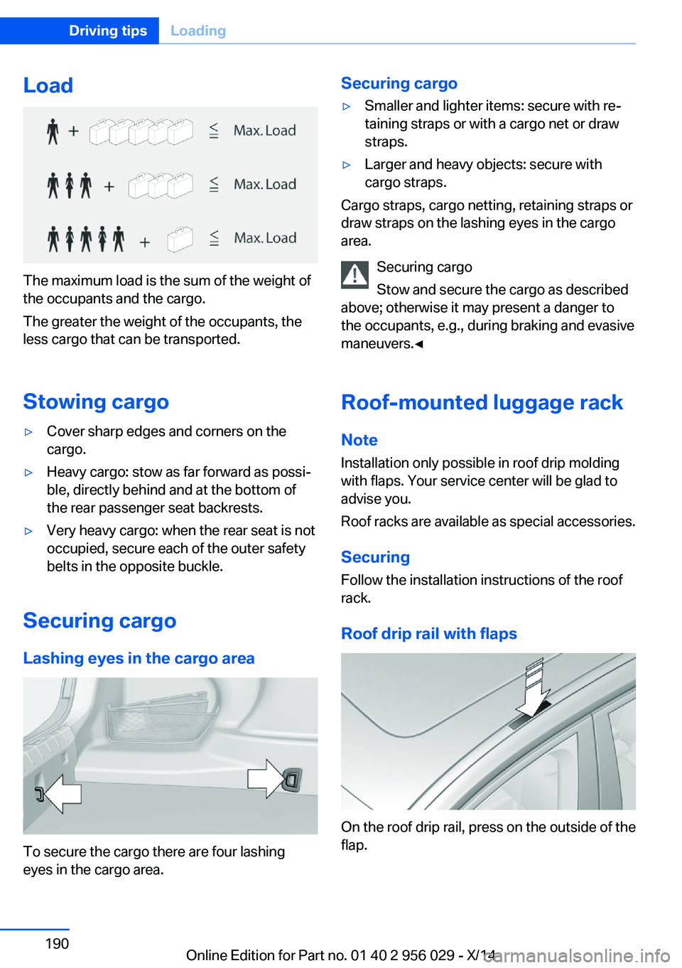 BMW 750LI XDRIVE SEDAN 2014 Owners Manual Load
The maximum load is the sum of the weight of
the occupants and the cargo.
The greater the weight of the occupants, the
less cargo that can be transported.
Stowing cargo
▷Cover sharp edges and c BMW 750LI XDRIVE SEDAN 2014 Owners Manual Load
The maximum load is the sum of the weight of
the occupants and the cargo.
The greater the weight of the occupants, the
less cargo that can be transported.
Stowing cargo
▷Cover sharp edges and c