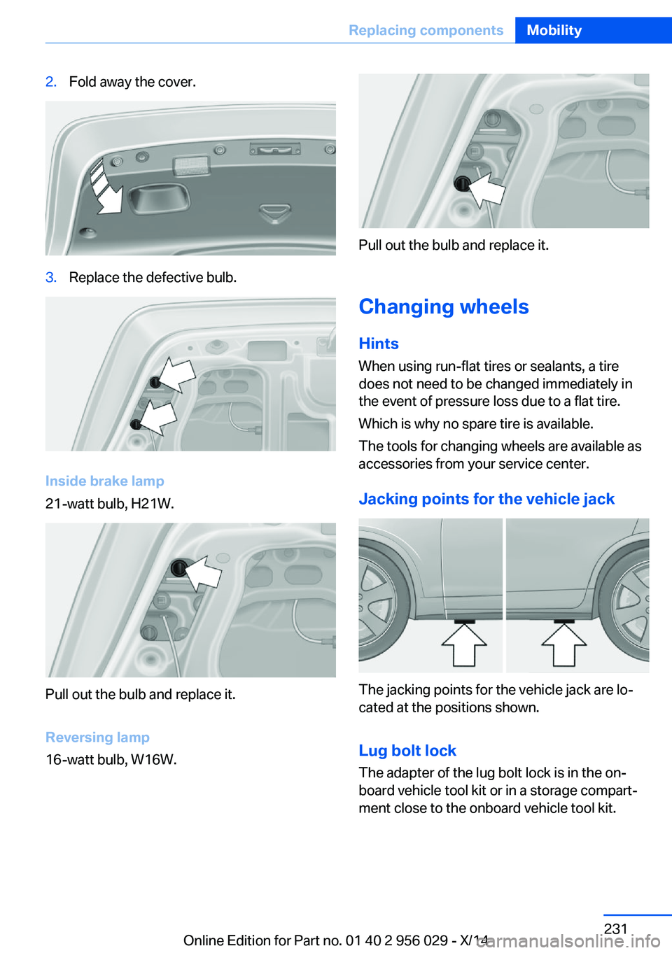 BMW 750LI XDRIVE SEDAN 2014  Owners Manual 2.Fold away the cover.3.Replace the defective bulb.
Inside brake lamp
21-watt bulb, H21W.
Pull out the bulb and replace it.
Reversing lamp
16-watt bulb, W16W.
Pull out the bulb and replace it.
Changin