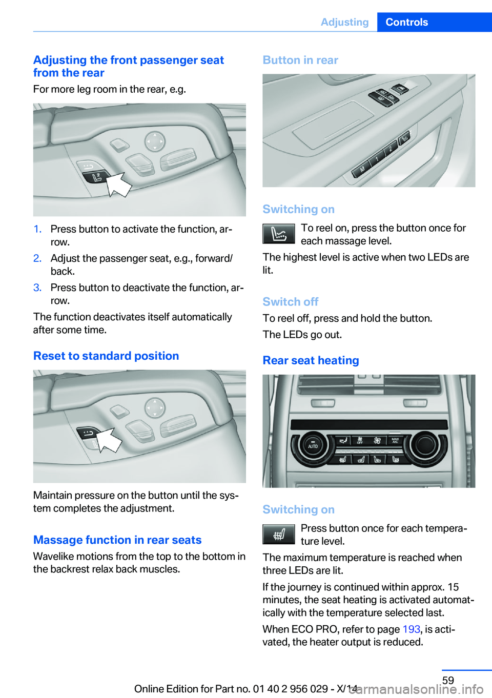 BMW 750LI XDRIVE SEDAN 2014 Owners Manual Adjusting the front passenger seat
from the rear
For more leg room in the rear, e.g.1.Press button to activate the function, ar‐
row.2.Adjust the passenger seat, e.g., forward/
back.3.Press button t BMW 750LI XDRIVE SEDAN 2014 Owners Manual Adjusting the front passenger seat
from the rear
For more leg room in the rear, e.g.1.Press button to activate the function, ar‐
row.2.Adjust the passenger seat, e.g., forward/
back.3.Press button t