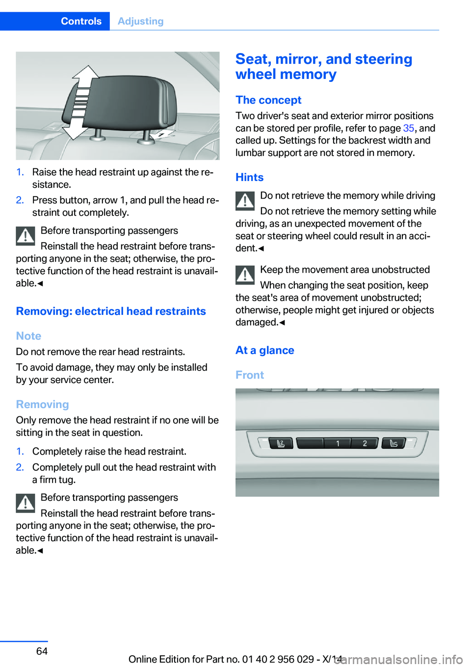 BMW 750LI XDRIVE SEDAN 2014 Owners Manual 1.Raise the head restraint up against the re‐
sistance.2.Press button, arrow 1, and pull the head re‐
straint out completely.
Before transporting passengers
Reinstall the head restraint before tra BMW 750LI XDRIVE SEDAN 2014 Owners Manual 1.Raise the head restraint up against the re‐
sistance.2.Press button, arrow 1, and pull the head re‐
straint out completely.
Before transporting passengers
Reinstall the head restraint before tra