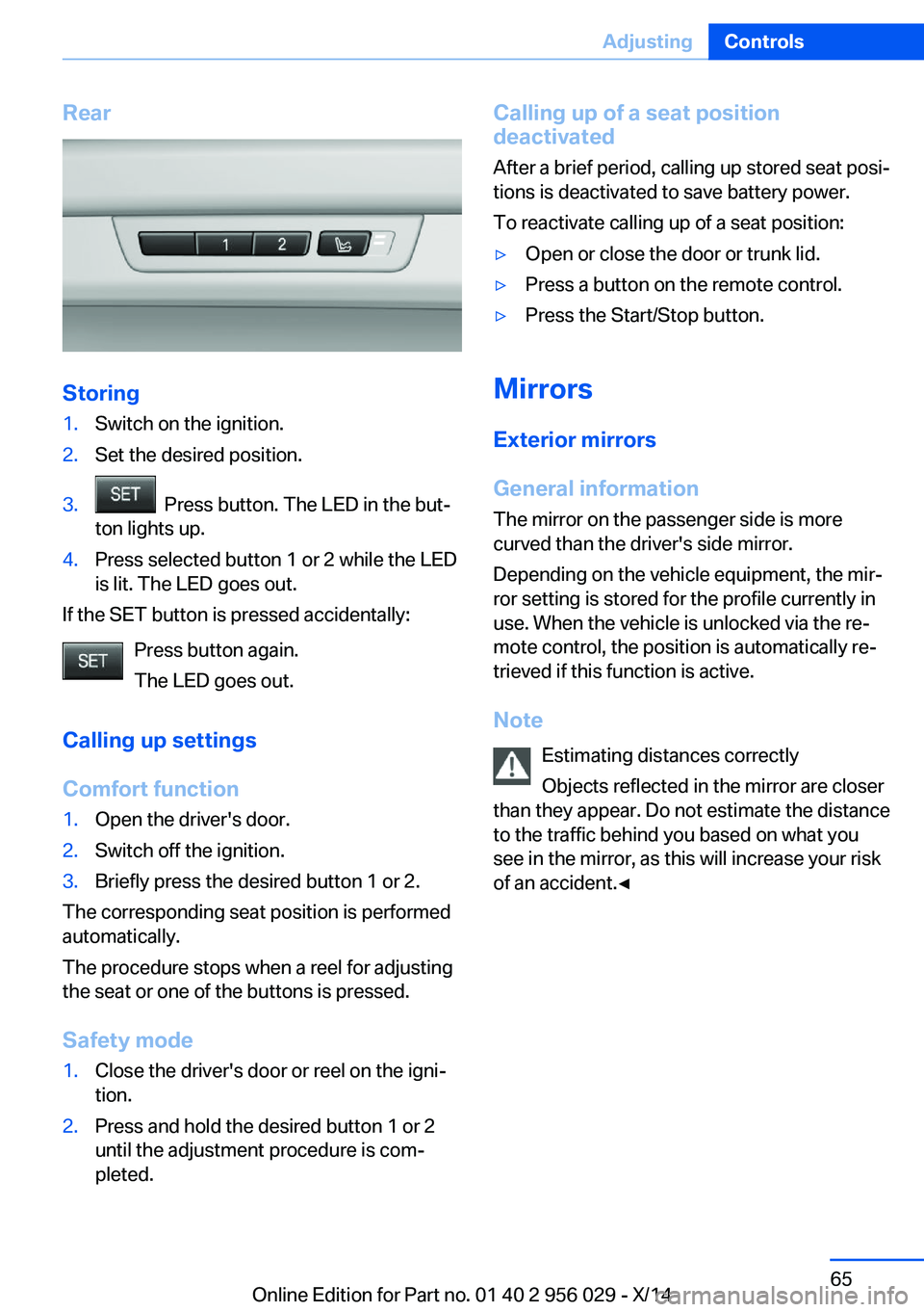 BMW 750LI XDRIVE SEDAN 2014 Owners Manual Rear
Storing
1.Switch on the ignition.2.Set the desired position.3. Press button. The LED in the but‐
ton lights up.4.Press selected button 1 or 2 while the LED
is lit. The LED goes out.
If the SET BMW 750LI XDRIVE SEDAN 2014 Owners Manual Rear
Storing
1.Switch on the ignition.2.Set the desired position.3. Press button. The LED in the but‐
ton lights up.4.Press selected button 1 or 2 while the LED
is lit. The LED goes out.
If the SET