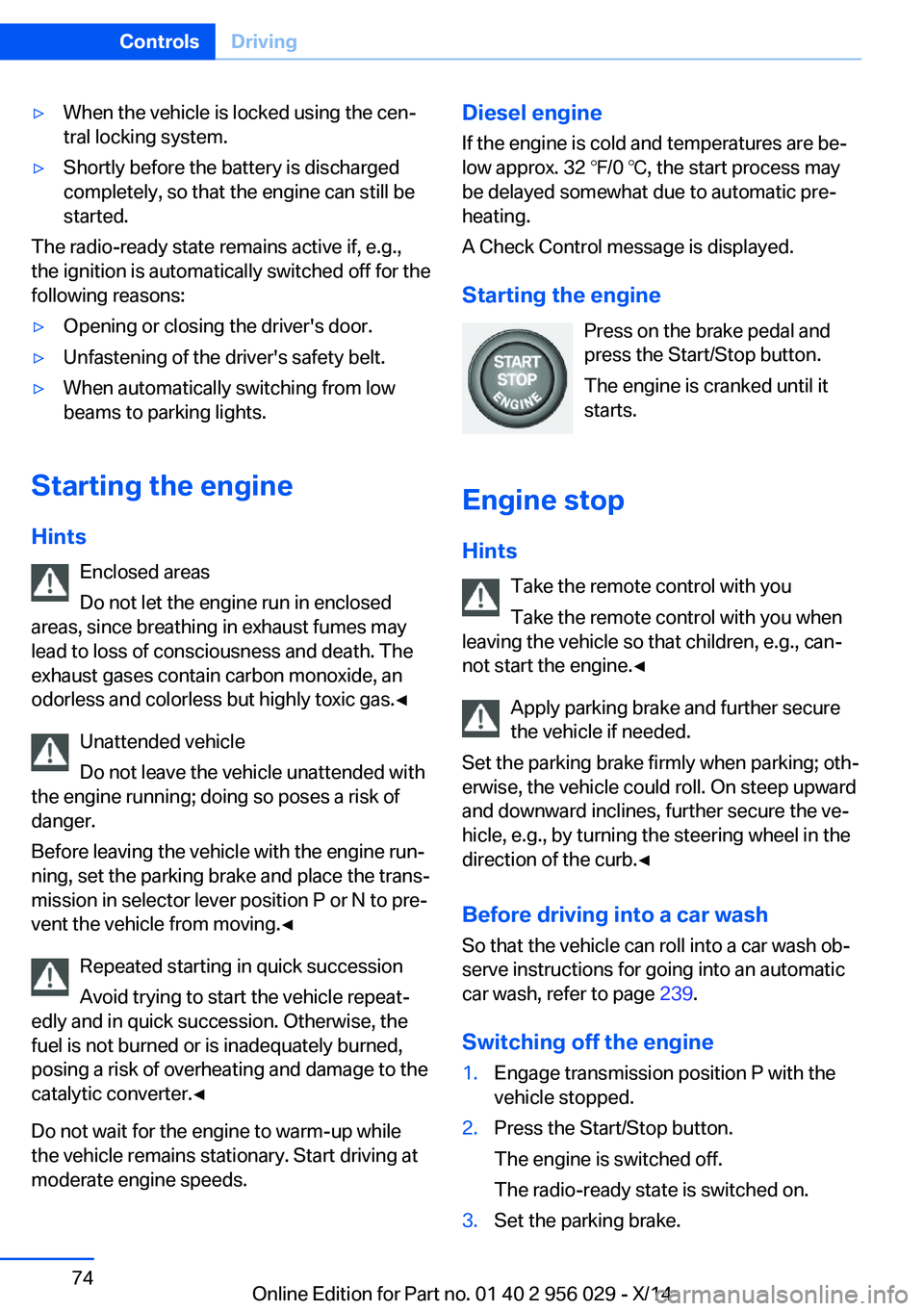 BMW 750LI XDRIVE SEDAN 2014  Owners Manual ▷When the vehicle is locked using the cen‐
tral locking system.▷Shortly before the battery is discharged
completely, so that the engine can still be
started.
The radio-ready state remains active
