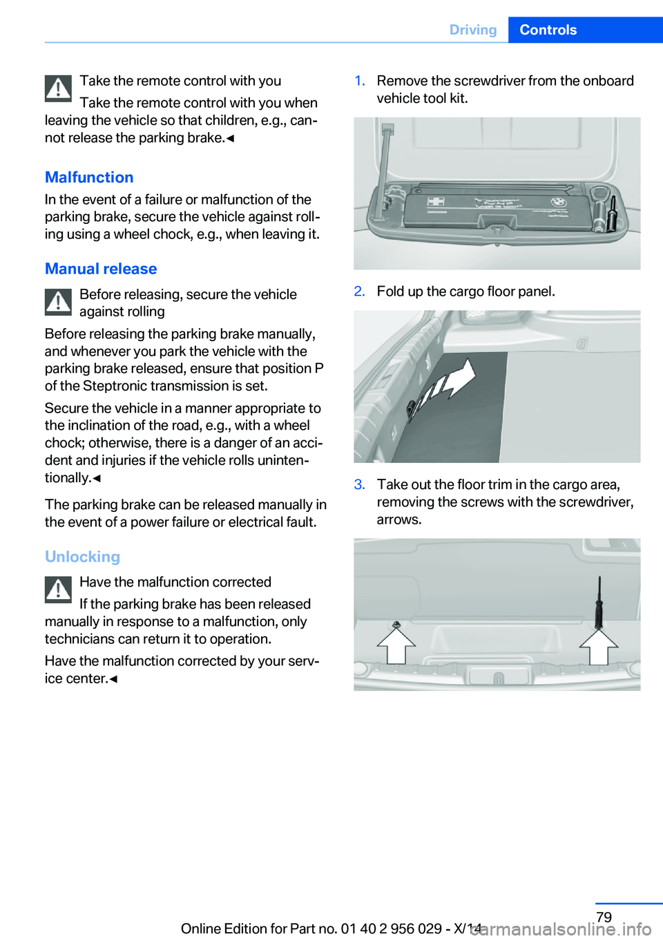 BMW 750LI XDRIVE SEDAN 2014  Owners Manual Take the remote control with you
Take the remote control with you when
leaving the vehicle so that children, e.g., can‐
not release the parking brake.◀
Malfunction
In the event of a failure or mal
