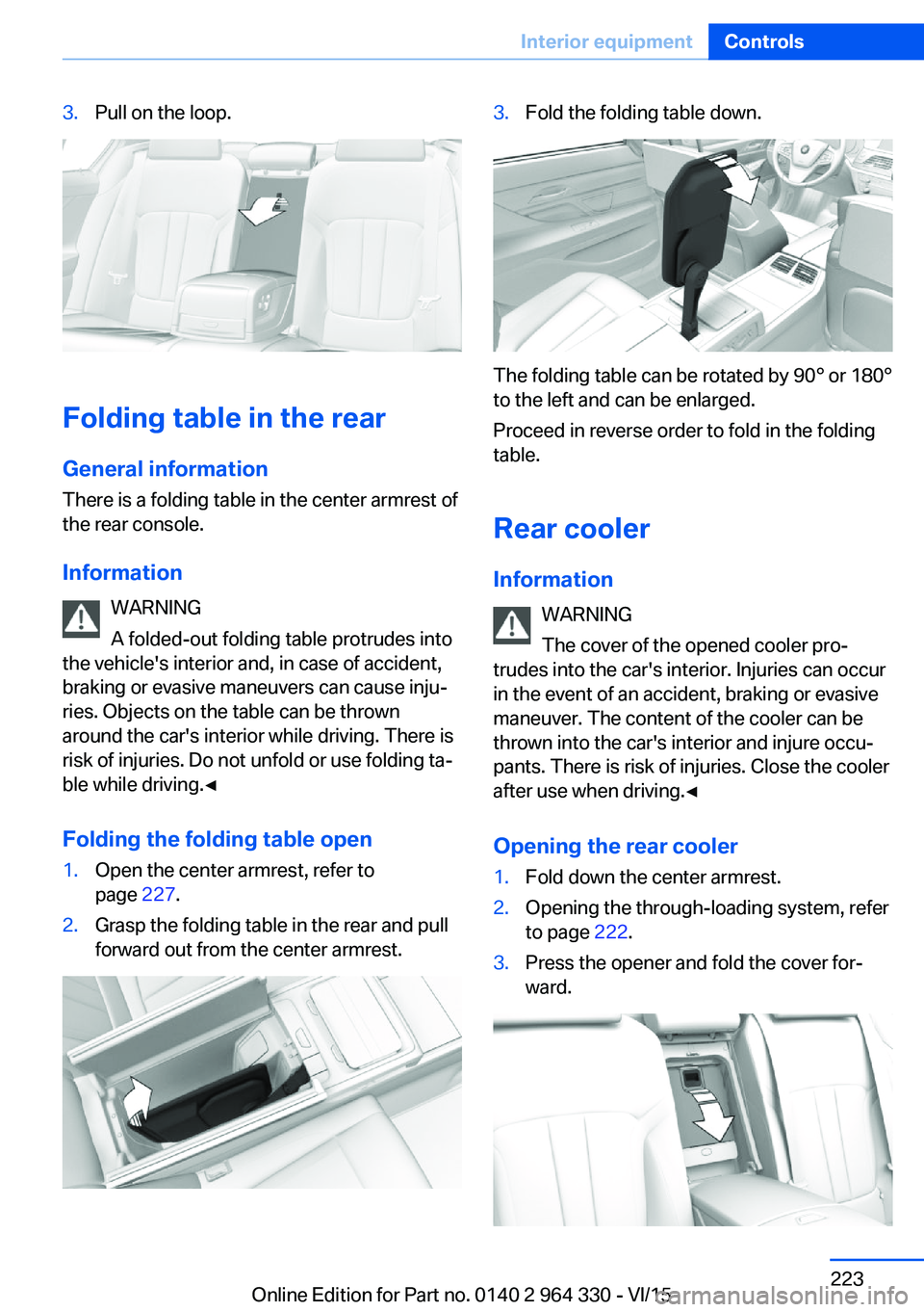BMW 760LI SEDAN 2015 Owners Manual 3.Pull on the loop.
Folding table in the rearGeneral information
There is a folding table in the center armrest of
the rear console.
Information WARNING
A folded-out folding table protrudes into
the v BMW 760LI SEDAN 2015 Owners Manual 3.Pull on the loop.
Folding table in the rearGeneral information
There is a folding table in the center armrest of
the rear console.
Information WARNING
A folded-out folding table protrudes into
the v