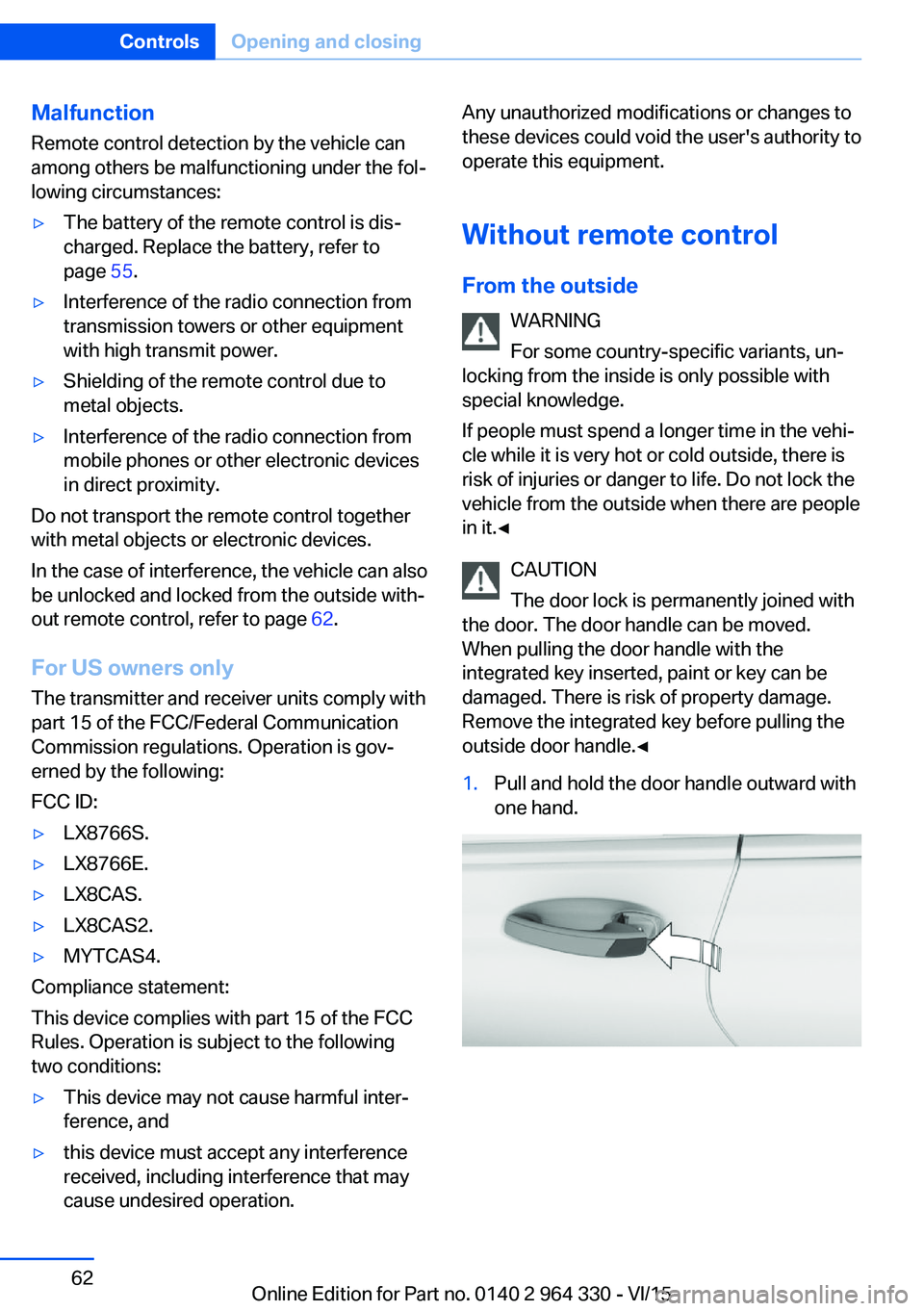BMW 760LI SEDAN 2015 Owners Manual Malfunction
Remote control detection by the vehicle can
among others be malfunctioning under the fol‐
lowing circumstances:▷The battery of the remote control is dis‐
charged. Replace the battery BMW 760LI SEDAN 2015 Owners Manual Malfunction
Remote control detection by the vehicle can
among others be malfunctioning under the fol‐
lowing circumstances:▷The battery of the remote control is dis‐
charged. Replace the battery