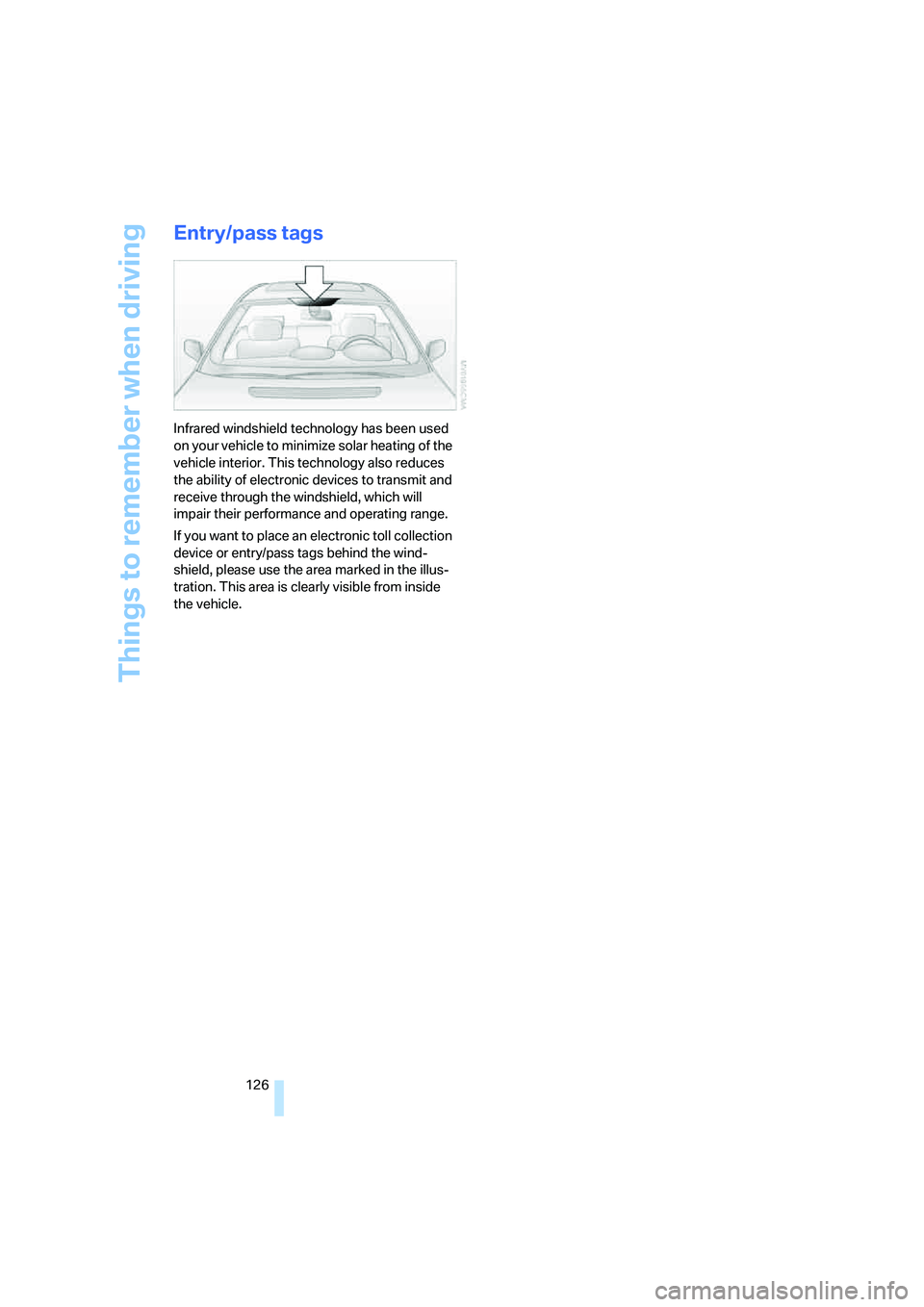 BMW 760LI SEDAN 2007  Owners Manual Things to remember when driving
126
Entry/pass tags
Infrared windshield technology has been used 
on your vehicle to minimize solar heating of the 
vehicle interior. This technology also reduces 
the 
