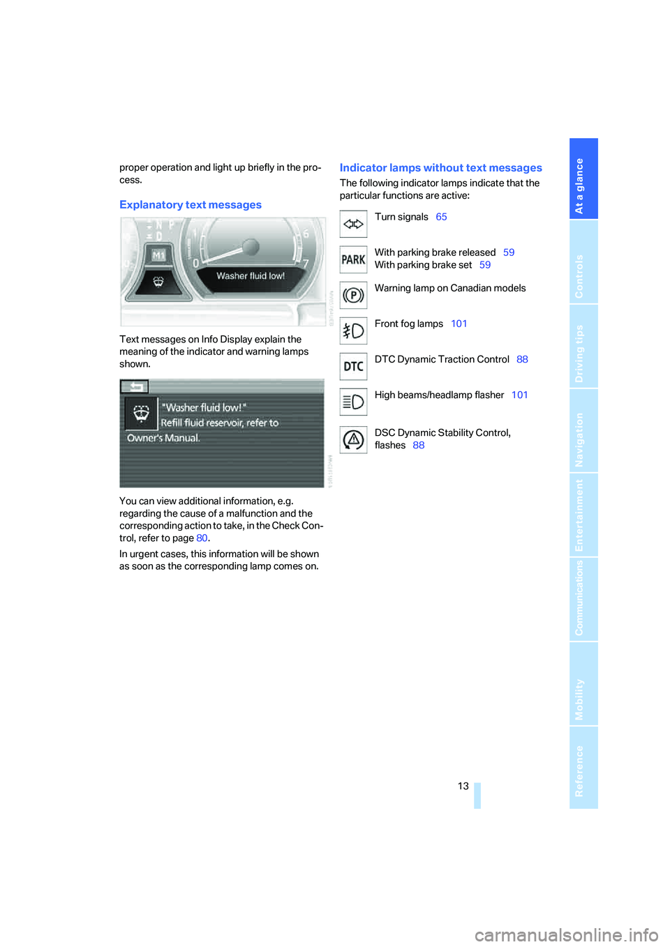 BMW 760LI SEDAN 2007  Owners Manual At a glance
 13Reference
Controls
Driving tips
Communications
Navigation
Entertainment
Mobility
proper operation and light up briefly in the pro-
cess.
Explanatory text messages
Text messages on Info 