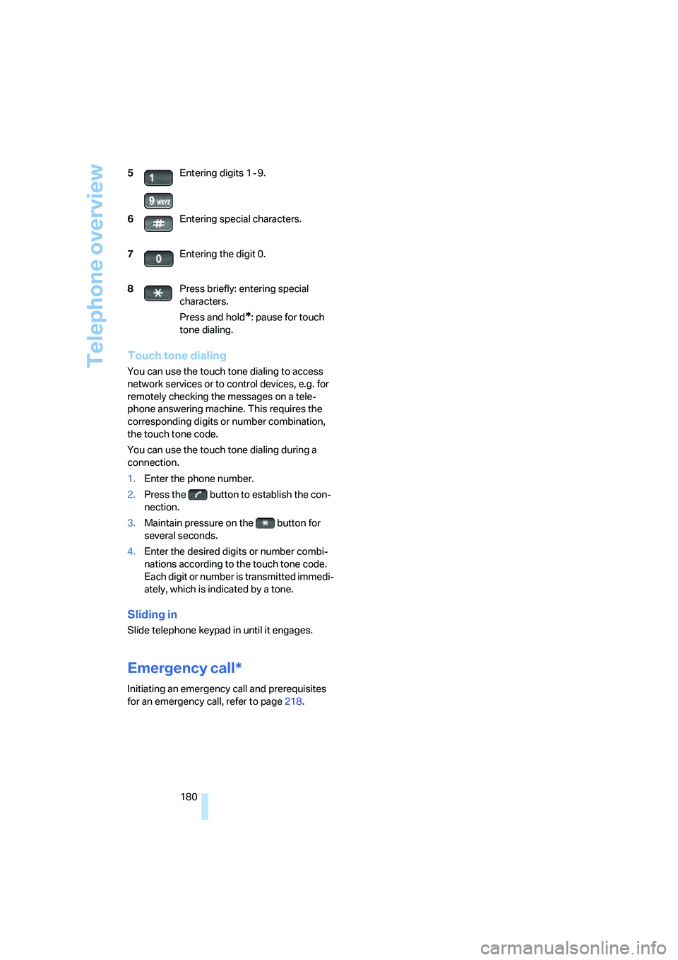 BMW 760LI SEDAN 2007  Owners Manual Telephone overview
180
Touch tone dialing
You can use the touch tone dialing to access 
network services or to control devices, e.g. for 
remotely checking the messages on a tele-
phone answering mach