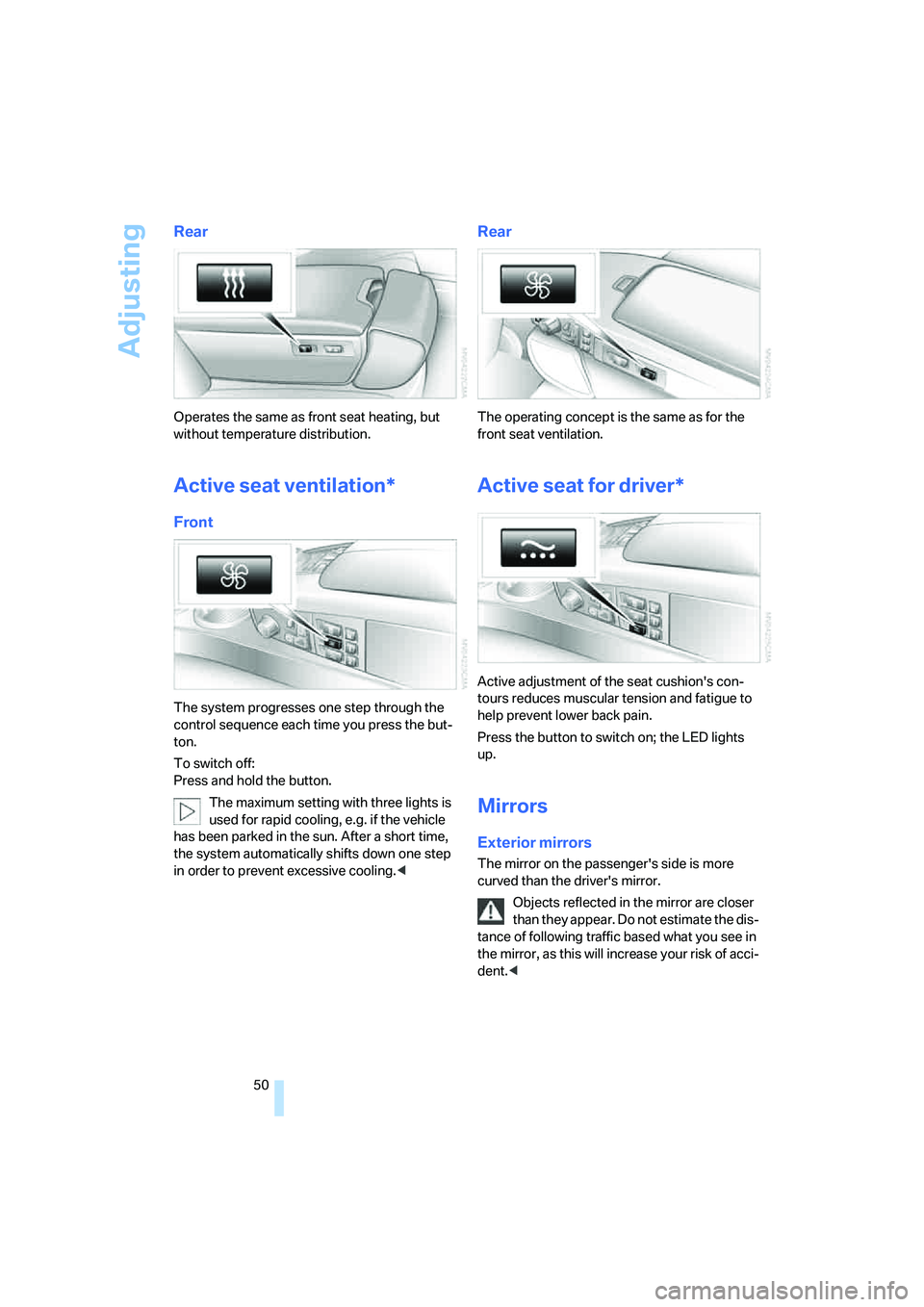 BMW 760LI SEDAN 2007 Owners Manual Adjusting
50
Rear
Operates the same as front seat heating, but
without temperature distribution.
Active seat ventilation*
Front
The system progresses one step through the
control sequence each time BMW 760LI SEDAN 2007 Owners Manual Adjusting
50
Rear
Operates the same as front seat heating, but
without temperature distribution.
Active seat ventilation*
Front
The system progresses one step through the
control sequence each time