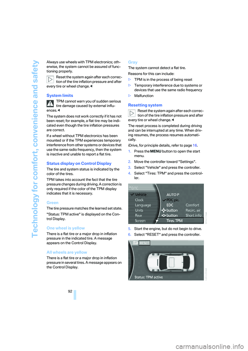 BMW 760LI SEDAN 2007  Owners Manual Technology for comfort, convenience and safety
92 Always use wheels with TPM electronics; oth-
erwise, the system cannot be assured of func-
tioning properly.
Reset the system again after each correc-
