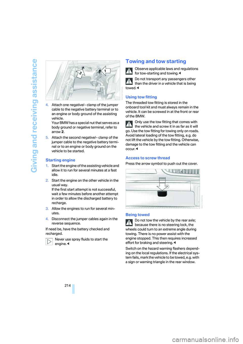 BMW 760LI SEDAN 2006  Owners Manual Giving and receiving assistance
214 4.Attach one negative/– clamp of the jumper 
cable to the negative battery terminal or to 
an engine or body ground of the assisting 
vehicle. 
Your BMW has a spe