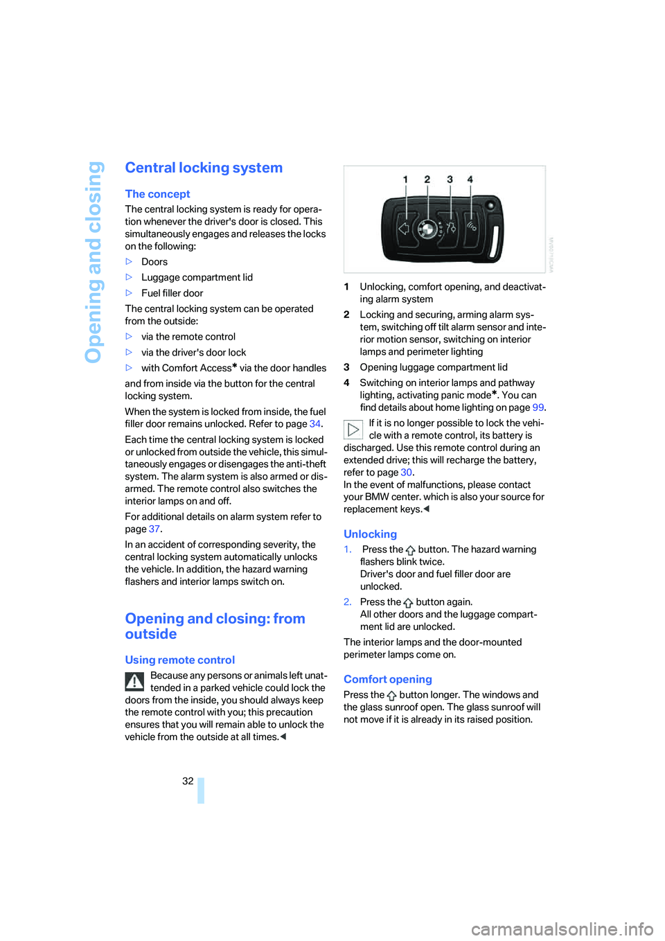 BMW 760LI SEDAN 2006  Owners Manual Opening and closing
32
Central locking system
The concept
The central locking system is ready for opera-
tion whenever the drivers door is closed. This 
simultaneously engages and releases the locks 