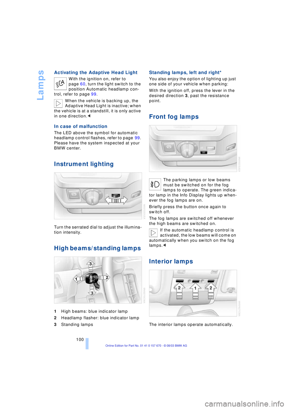 BMW 760LI SEDAN 2004 Owners Manual Lamps
100
Activating the Adaptive Head Light
With the ignition on, refer to
page 60, turn the light switch to the
position Automatic headlamp con-
trol, refer to page 99.
When the vehicle is backing BMW 760LI SEDAN 2004 Owners Manual Lamps
100
Activating the Adaptive Head Light
With the ignition on, refer to
page 60, turn the light switch to the
position Automatic headlamp con-
trol, refer to page 99.
When the vehicle is backing