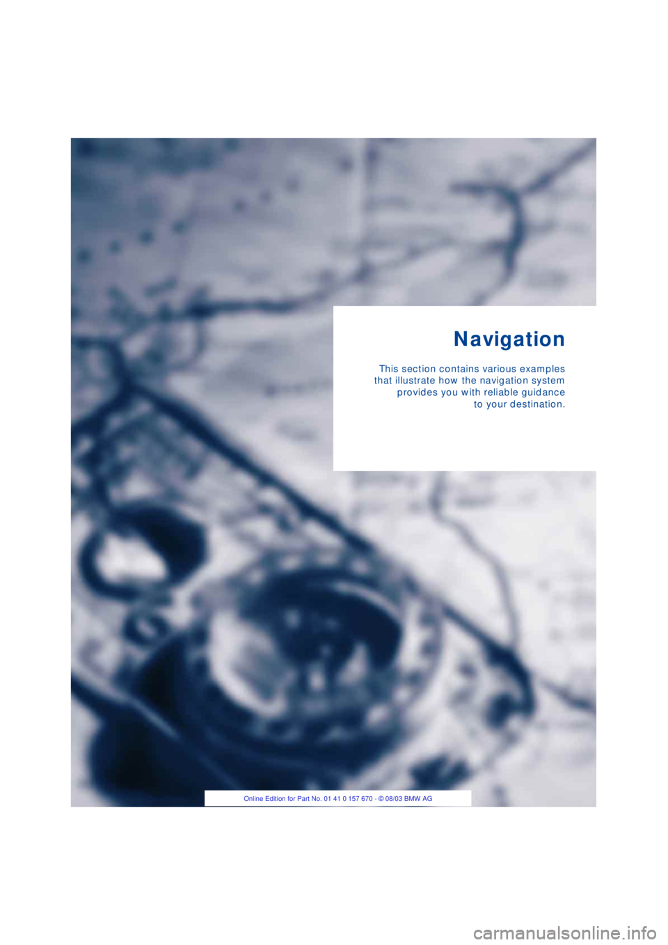 BMW 760LI SEDAN 2004  Owners Manual Navigation
This section contains various examples
that illustrate how the navigation system
provides you with reliable guidance
to your destination. 