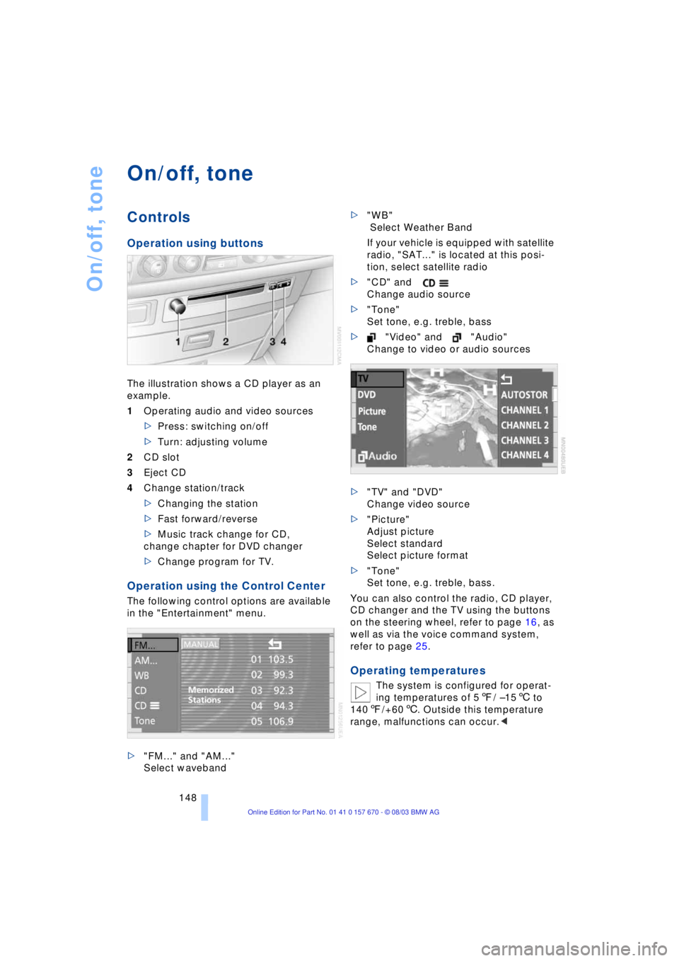 BMW 760LI SEDAN 2004 Owners Manual On/off, tone
148
On/off, tone
Controls
Operation using buttons
The illustration shows a CD player as an
example.
1Operating audio and video sources
>Press: switching on/off
>Turn: adjusting volume
2 BMW 760LI SEDAN 2004 Owners Manual On/off, tone
148
On/off, tone
Controls
Operation using buttons
The illustration shows a CD player as an
example.
1Operating audio and video sources
>Press: switching on/off
>Turn: adjusting volume
2