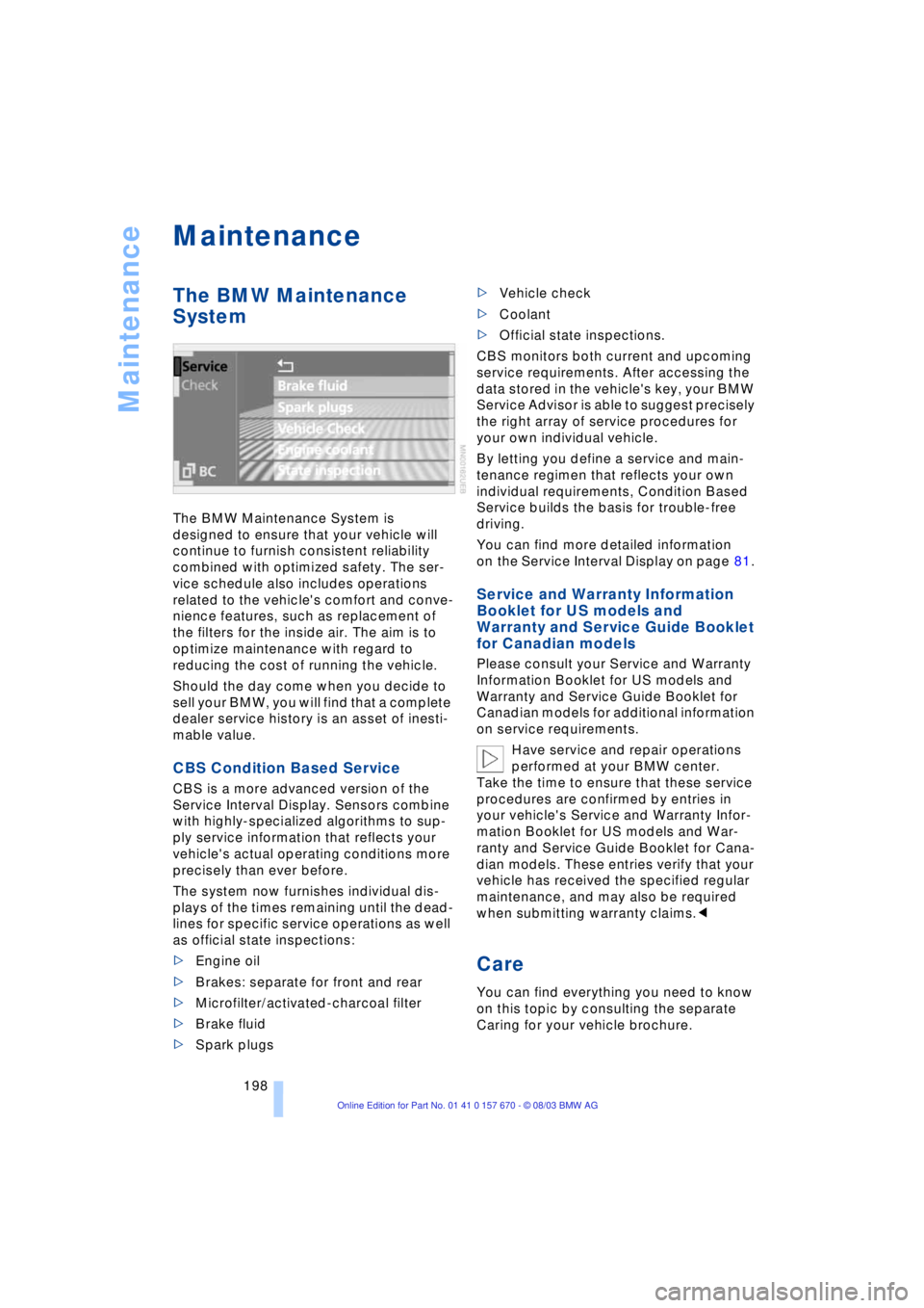 BMW 760LI SEDAN 2004  Owners Manual Maintenance
198
Maintenance 
The BMW Maintenance 
System 
The BMW Maintenance System is 
designed to ensure that your vehicle will 
continue to furnish consistent reliability 
combined with optimized 