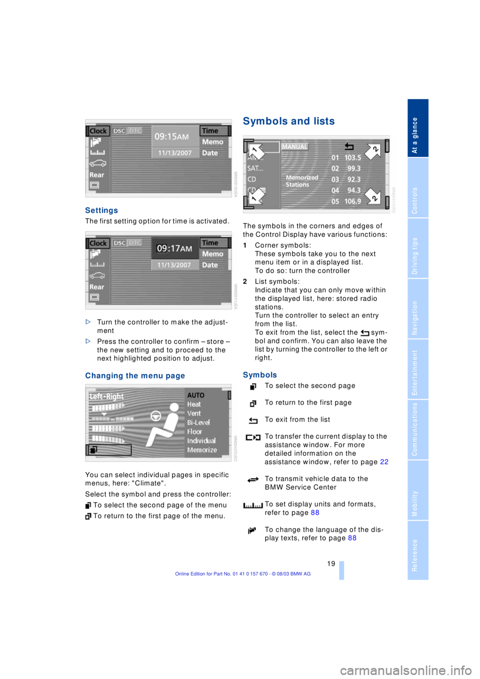 BMW 760LI SEDAN 2004 Owners Manual At a glance
19Reference
Controls
Driving tips
Communications
Navigation
Entertainment
Mobility
Settings
The first setting option for time is activated.
>Turn the controller to make the adjust-
ment BMW 760LI SEDAN 2004 Owners Manual At a glance
19Reference
Controls
Driving tips
Communications
Navigation
Entertainment
Mobility
Settings
The first setting option for time is activated.
>Turn the controller to make the adjust-
ment