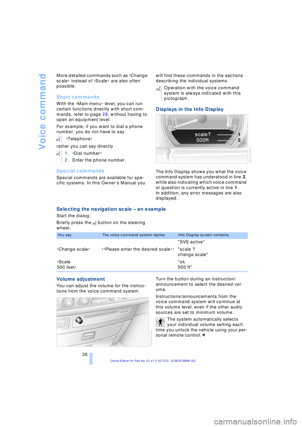 BMW 760LI SEDAN 2004 Owners Manual Voice command
26 More detailed commands such as {Change
scale} instead of {Scale} are also often
possible.
Short commands
With the {Main menu} level, you can run
certain functions directly with sho BMW 760LI SEDAN 2004 Owners Manual Voice command
26 More detailed commands such as {Change
scale} instead of {Scale} are also often
possible.
Short commands
With the {Main menu} level, you can run
certain functions directly with sho