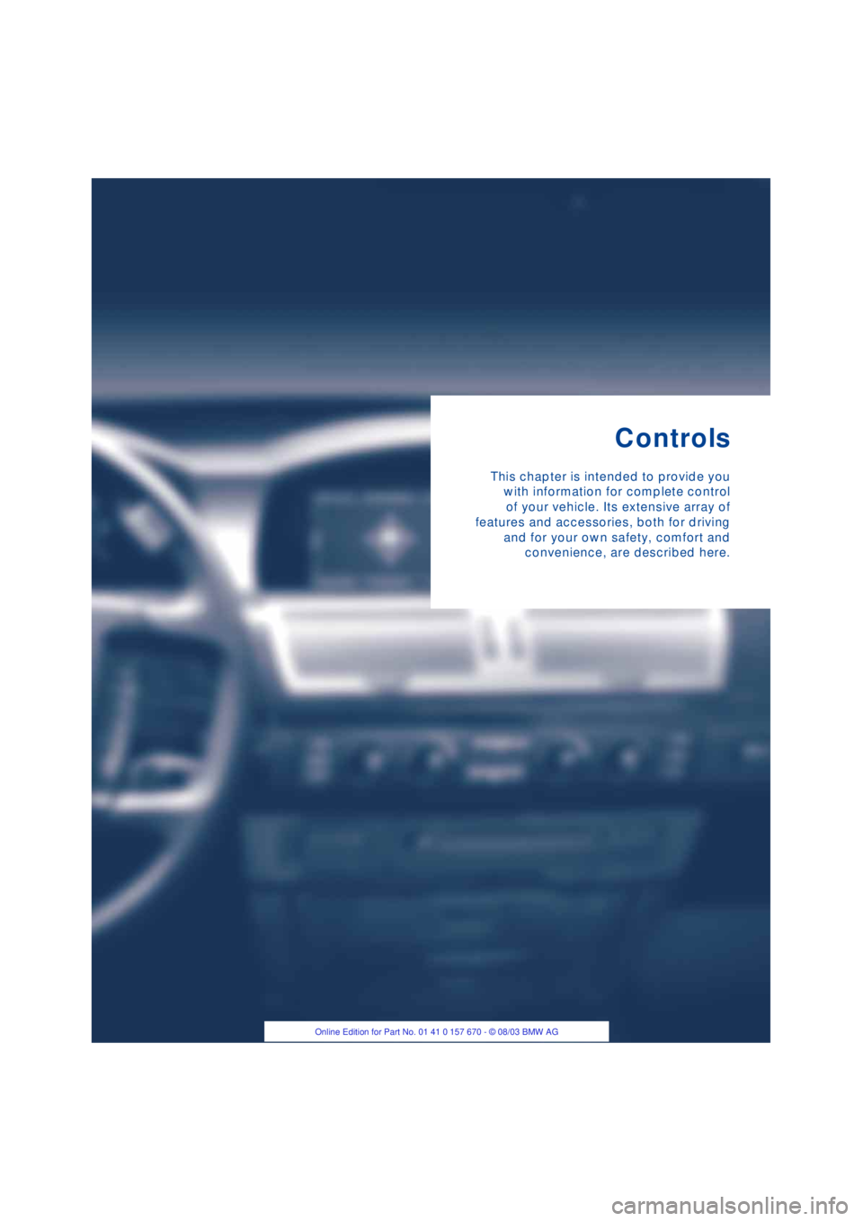 BMW 760LI SEDAN 2004  Owners Manual Controls
This chapter is intended to provide you
with information for complete control
of your vehicle. Its extensive array of
features and accessories, both for driving
and for your own safety, comfo