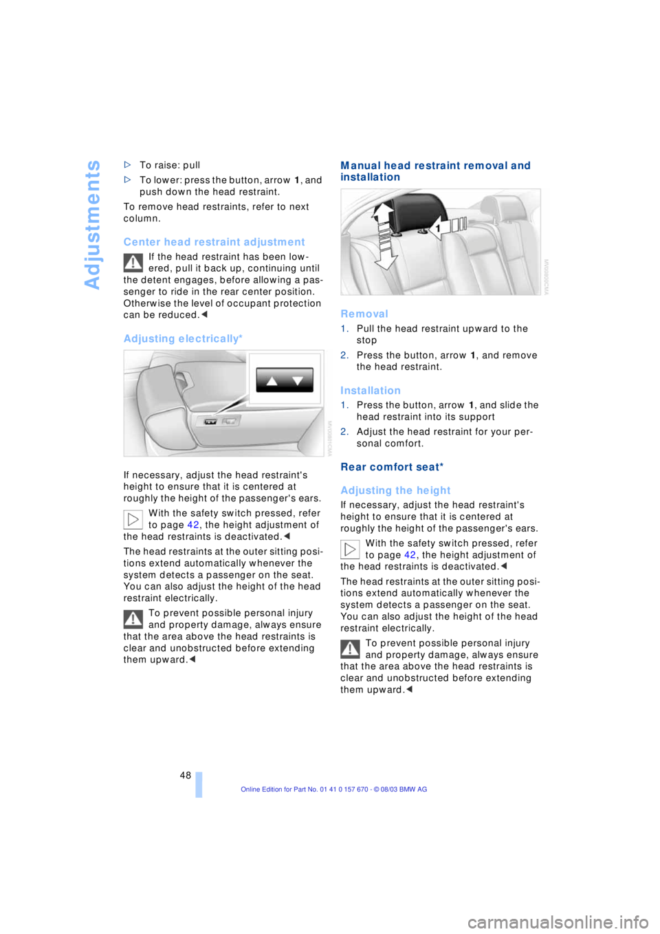 BMW 760LI SEDAN 2004 Owners Manual Adjustments
48 >To raise: pull
>To lower: press the button, arrow 1, and
push down the head restraint.
To remove head restraints, refer to next
column.
Center head restraint adjustment
If the hea BMW 760LI SEDAN 2004 Owners Manual Adjustments
48 >To raise: pull
>To lower: press the button, arrow 1, and
push down the head restraint.
To remove head restraints, refer to next
column.
Center head restraint adjustment
If the hea
