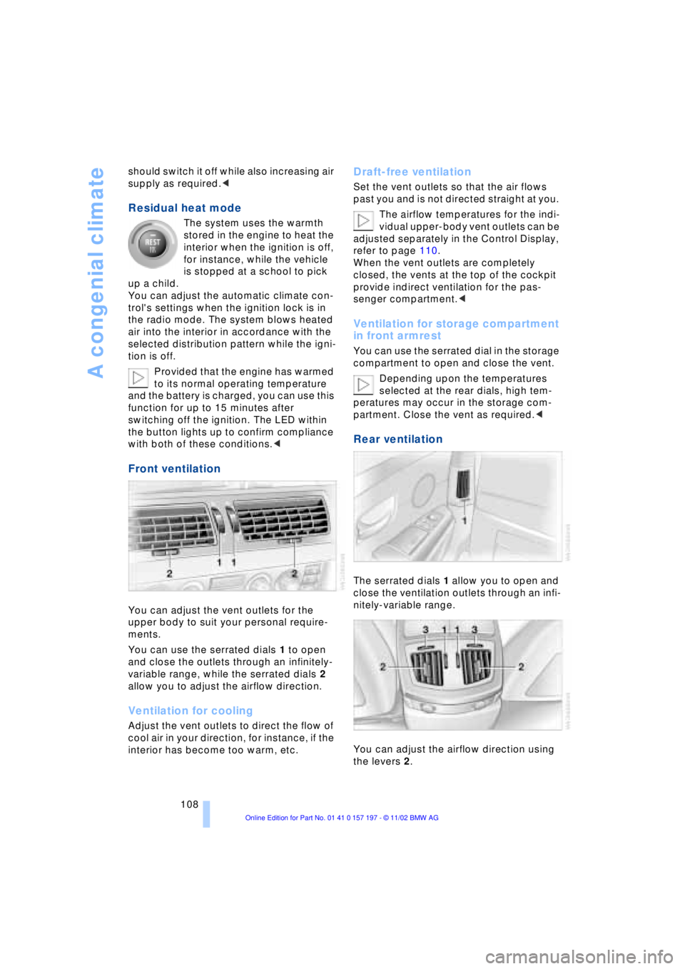 BMW 760LI SEDAN 2003  Owners Manual A congenial climate
108 should switch it off while also increasing air 
supply as required.< 
Residual heat mode
The system uses the warmth 
stored in the engine to heat the 
interior when the ignitio