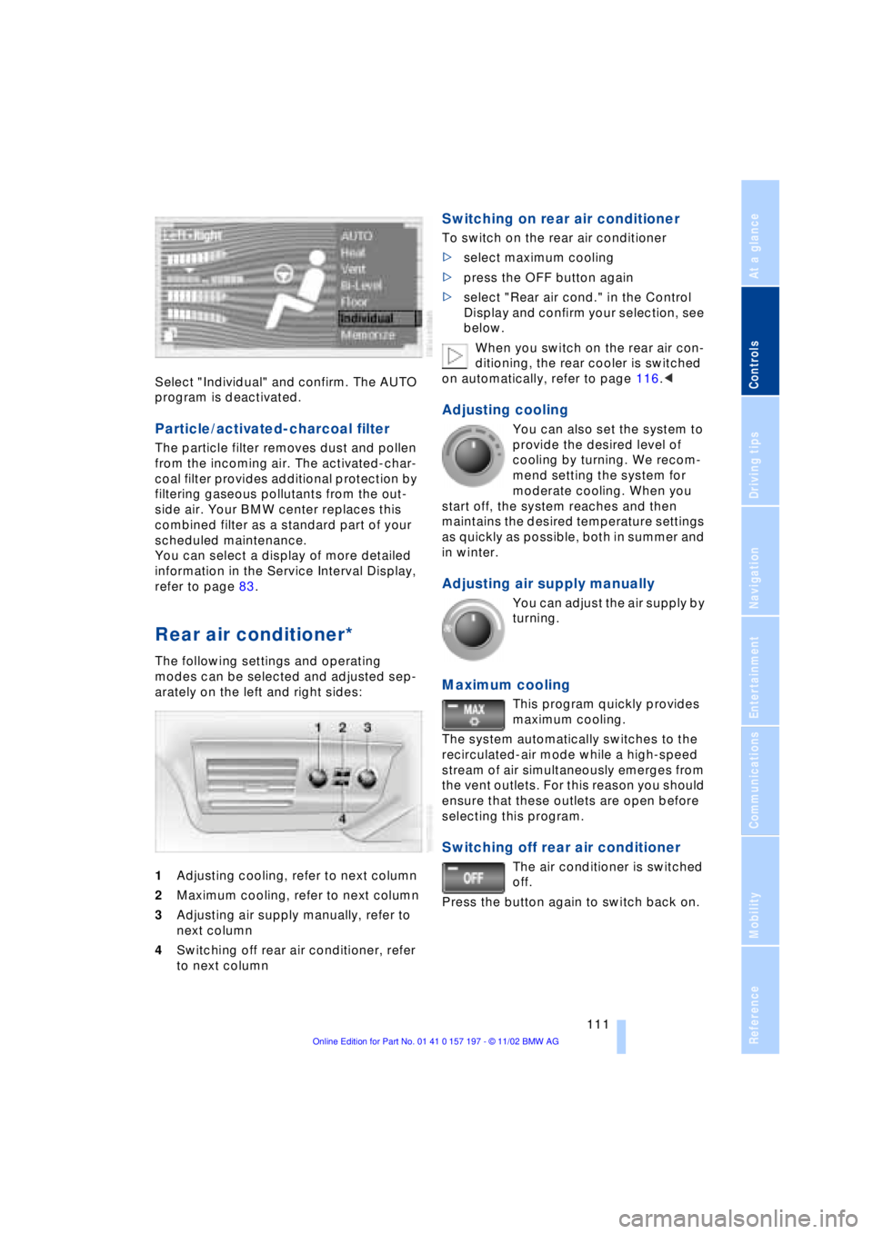BMW 760LI SEDAN 2003  Owners Manual At a glance
Controls
Driving tips
Communications
Navigation
Entertainment
Mobility
Reference
 111
Select "Individual" and confirm. The AUTO 
program is deactivated. 
Particle/activated-charcoal filter