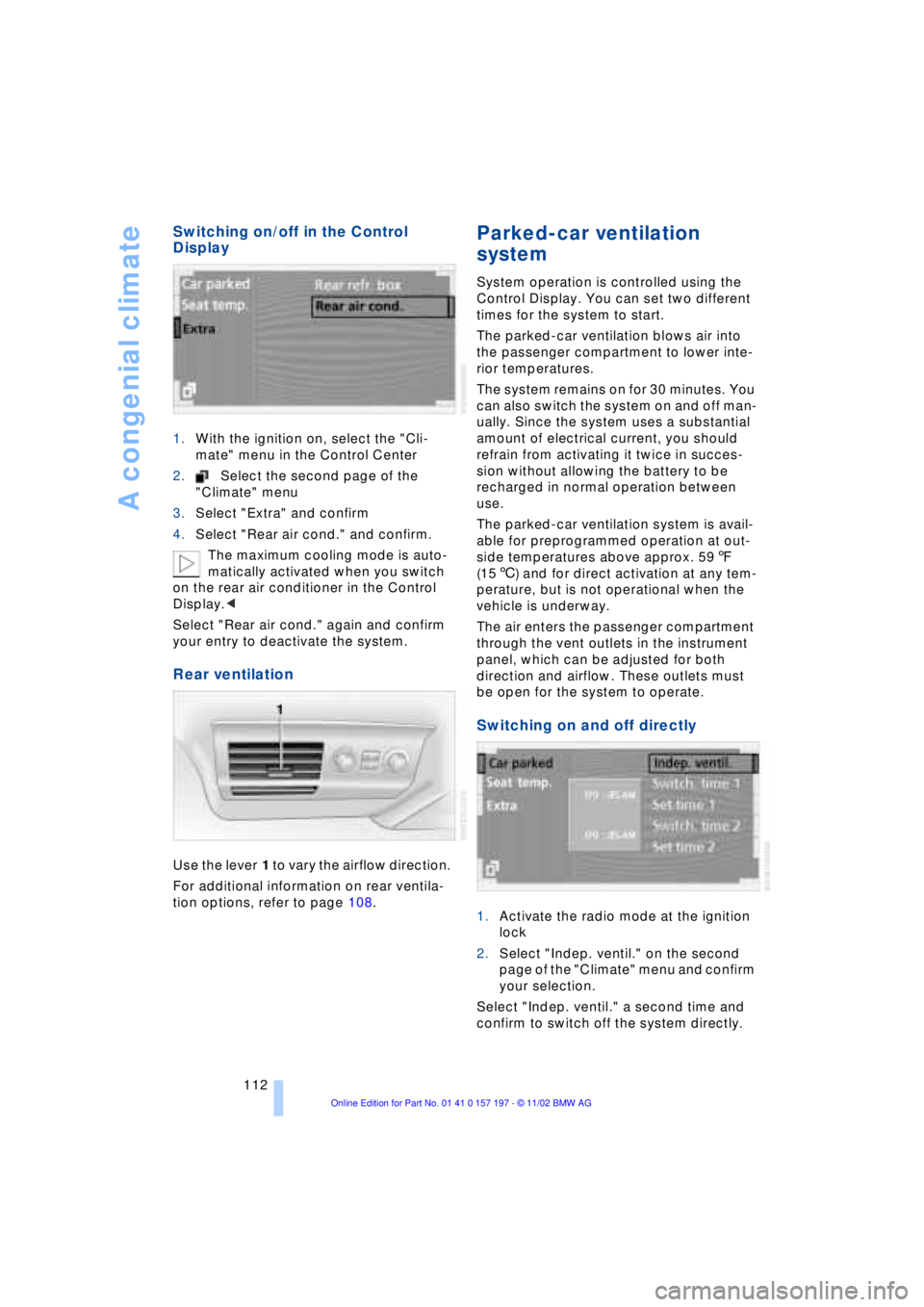 BMW 760LI SEDAN 2003  Owners Manual A congenial climate
112
Switching on/off in the Control 
Display 
1.With the ignition on, select the "Cli-
mate" menu in the Control Center
2.Select the second page of the 
"Climate" menu 
3.Select "E