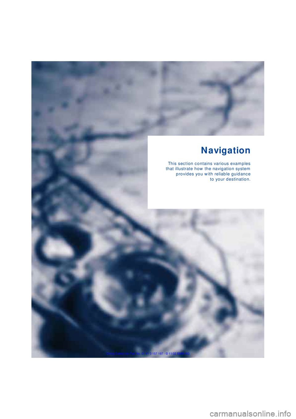 BMW 760LI SEDAN 2003  Owners Manual Navigation
This section contains various examples
that illustrate how the navigation system
provides you with reliable guidance
to your destination. 