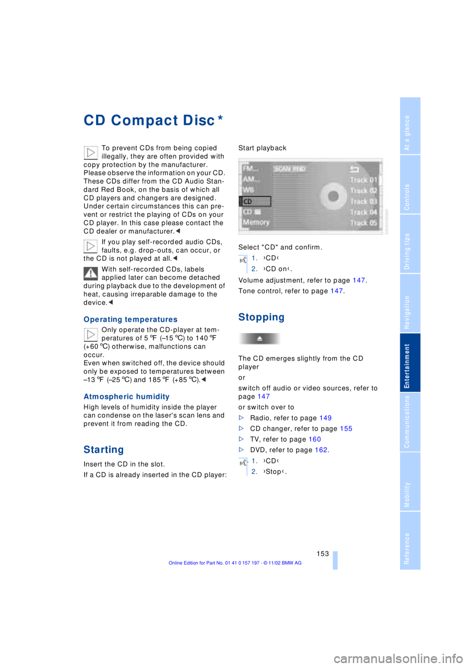 BMW 760LI SEDAN 2003  Owners Manual At a glance
Controls
Driving tips
Communications
Navigation
Entertainment
Mobility
Reference
 153
CD Compact Disc  
To prevent CDs from being copied 
illegally, they are often provided with 
copy prot