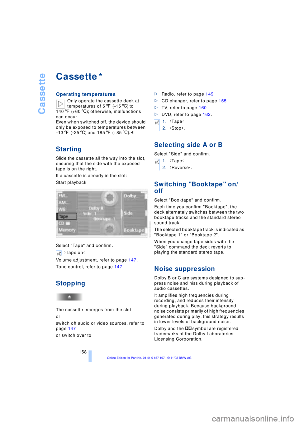 BMW 760LI SEDAN 2003  Owners Manual Cassette
158
Cassette  
Operating temperatures
Only operate the cassette deck at 
temperatures of 57 (Ð156) to 
1407 (+606); otherwise, malfunctions 
can occur.
Even when switched off, the device sho