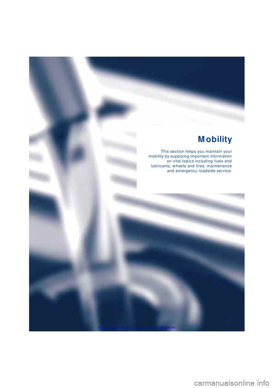 BMW 760LI SEDAN 2003  Owners Manual Mobility
This section helps you maintain your
mobility by supplying important information
on vital topics including fuels and
lubricants, wheels and tires, maintenance
and emergency roadside service. 