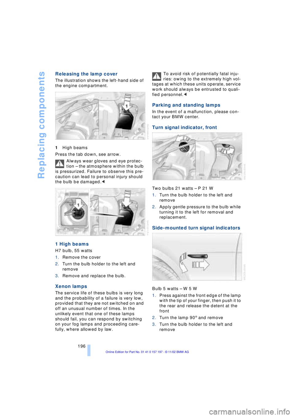 BMW 760LI SEDAN 2003  Owners Manual Replacing components
196
Releasing the lamp cover 
The illustration shows the left-hand side of 
the engine compartment. 
1High beams 
Press the tab down, see arrow.
Always wear gloves and eye protec-