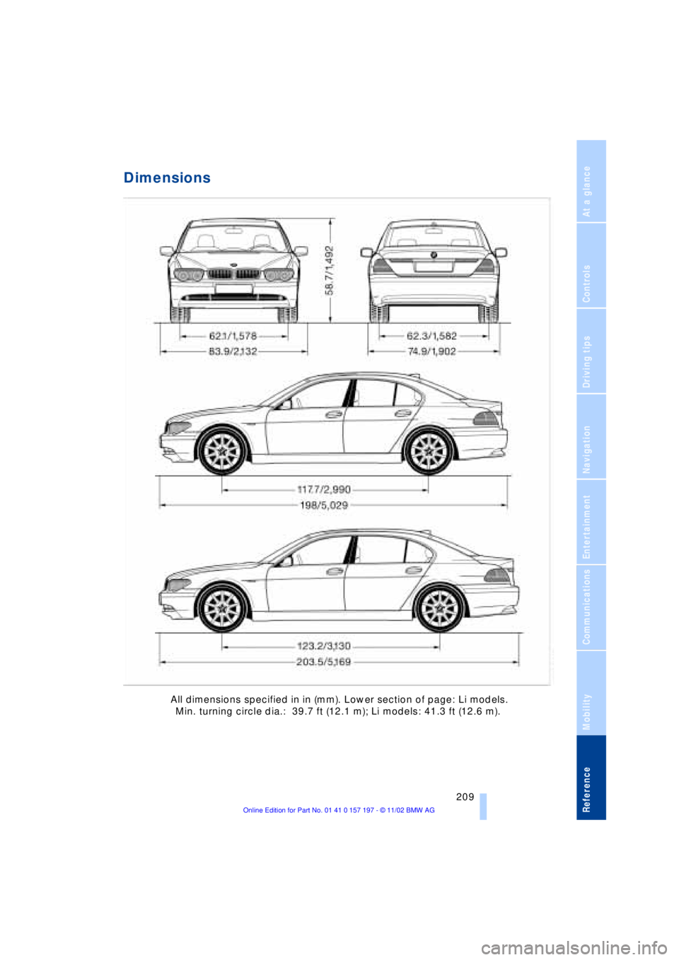 BMW 760LI SEDAN 2003  Owners Manual At a glance
Controls
Driving tips
Communications
Navigation
Entertainment
Mobility
Reference
 209
Dimensions 
 All dimensions specified in in (mm). Lower section of page: Li models. 
Min. turning circ