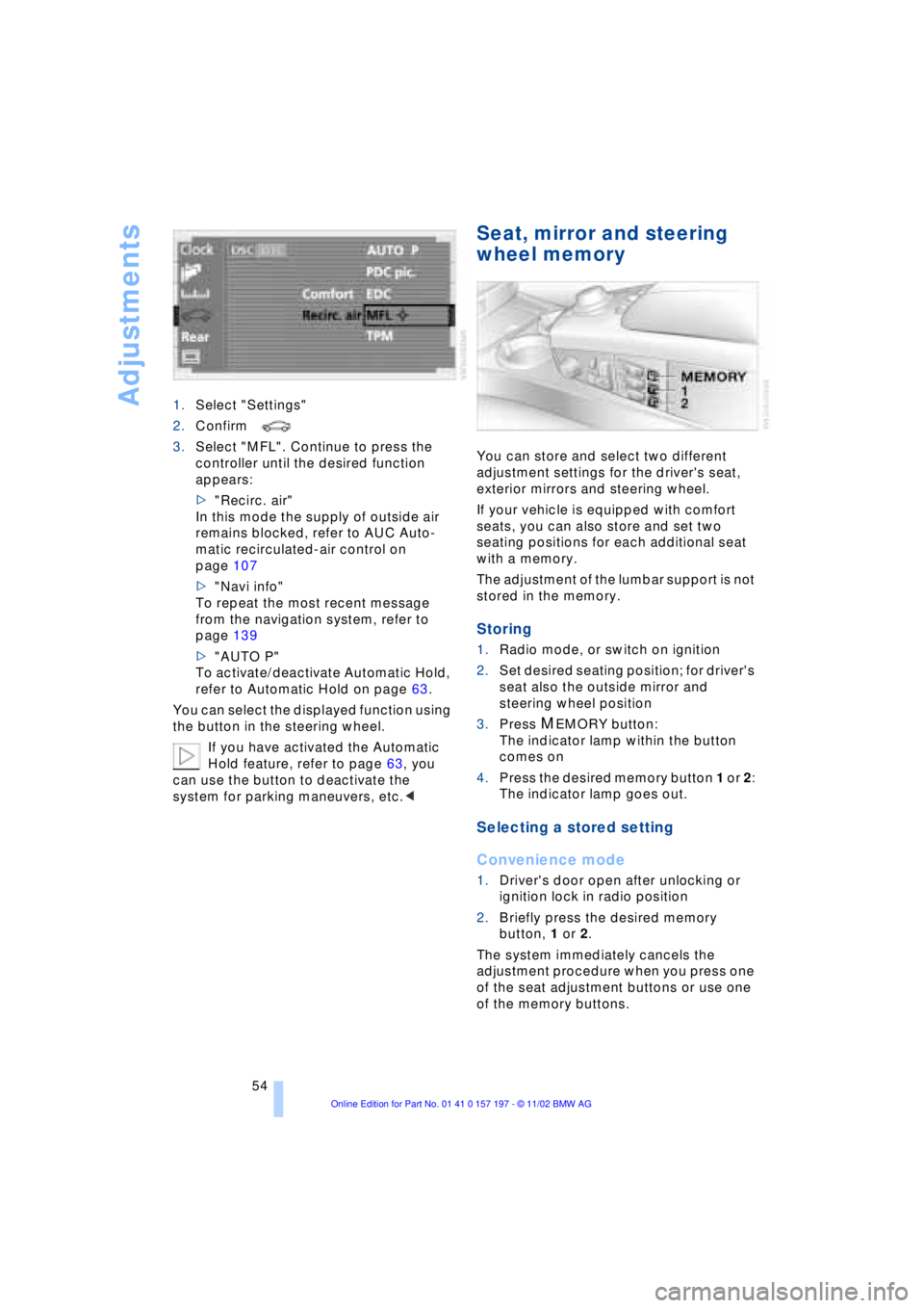 BMW 760LI SEDAN 2003  Owners Manual Adjustments
54 1.Select "Settings"
2.Confirm  
3.Select "MFL". Continue to press the 
controller until the desired function 
appears: 
>"Recirc. air" 
In this mode the supply of outside air 
remains b