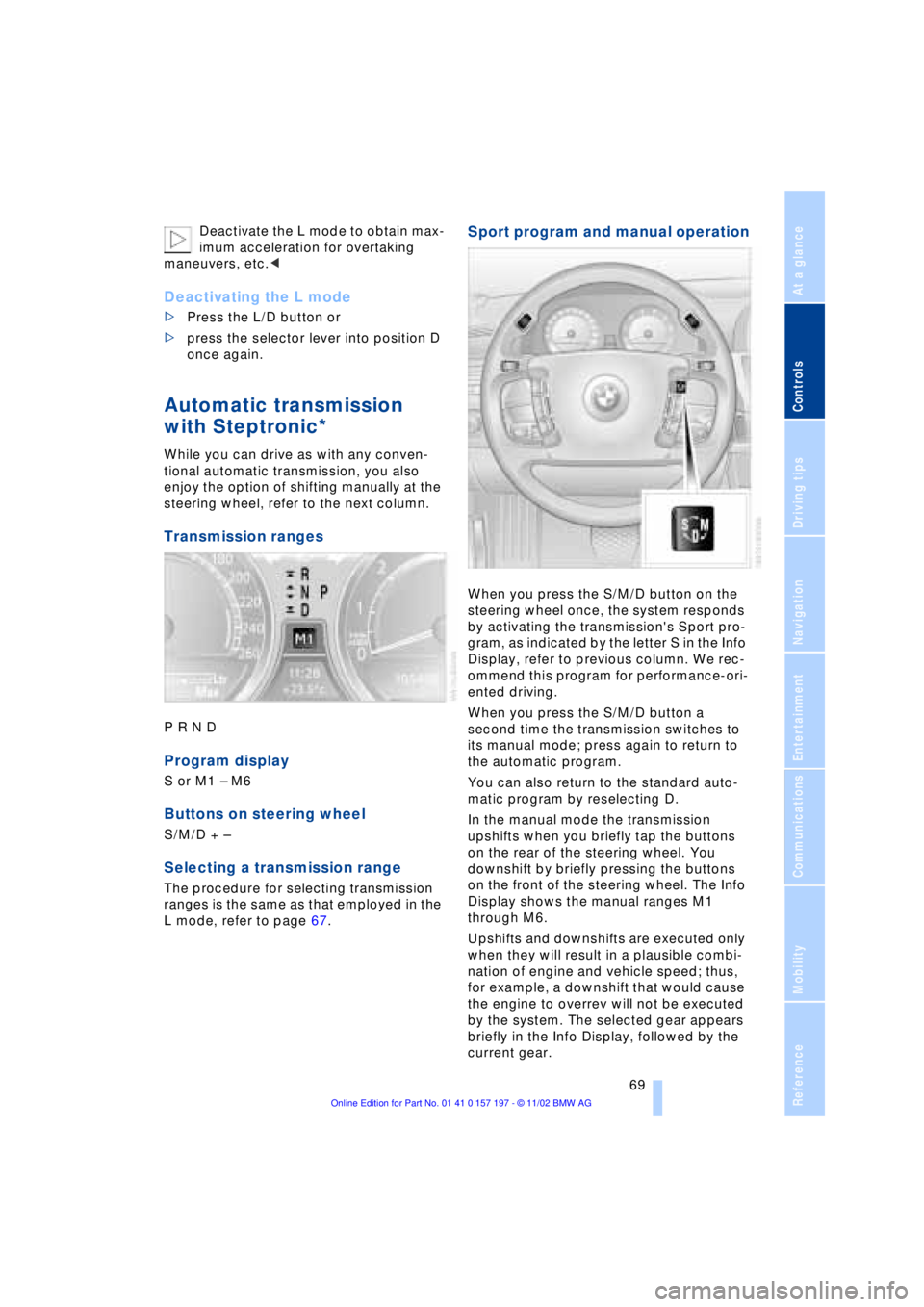 BMW 760LI SEDAN 2003  Owners Manual At a glance
Controls
Driving tips
Communications
Navigation
Entertainment
Mobility
Reference
 69
Deactivate the L mode to obtain max-
imum acceleration for overtaking 
maneuvers, etc.< 
Deactivating t