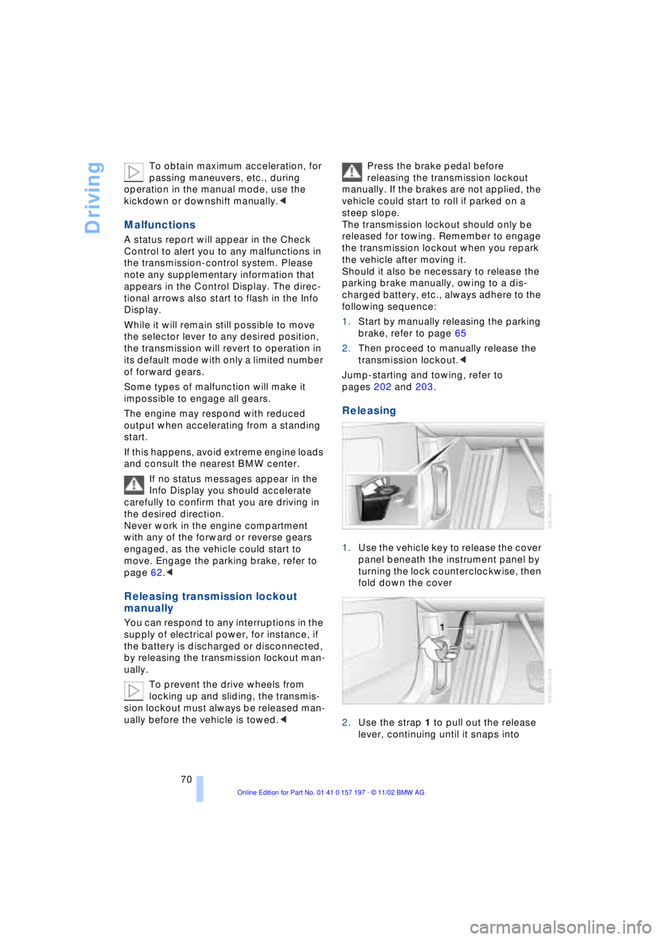 BMW 760LI SEDAN 2003  Owners Manual Driving
70 To obtain maximum acceleration, for 
passing maneuvers, etc., during 
operation in the manual mode, use the 
kickdown or downshift manually.< 
Malfunctions 
A status report will appear in t
