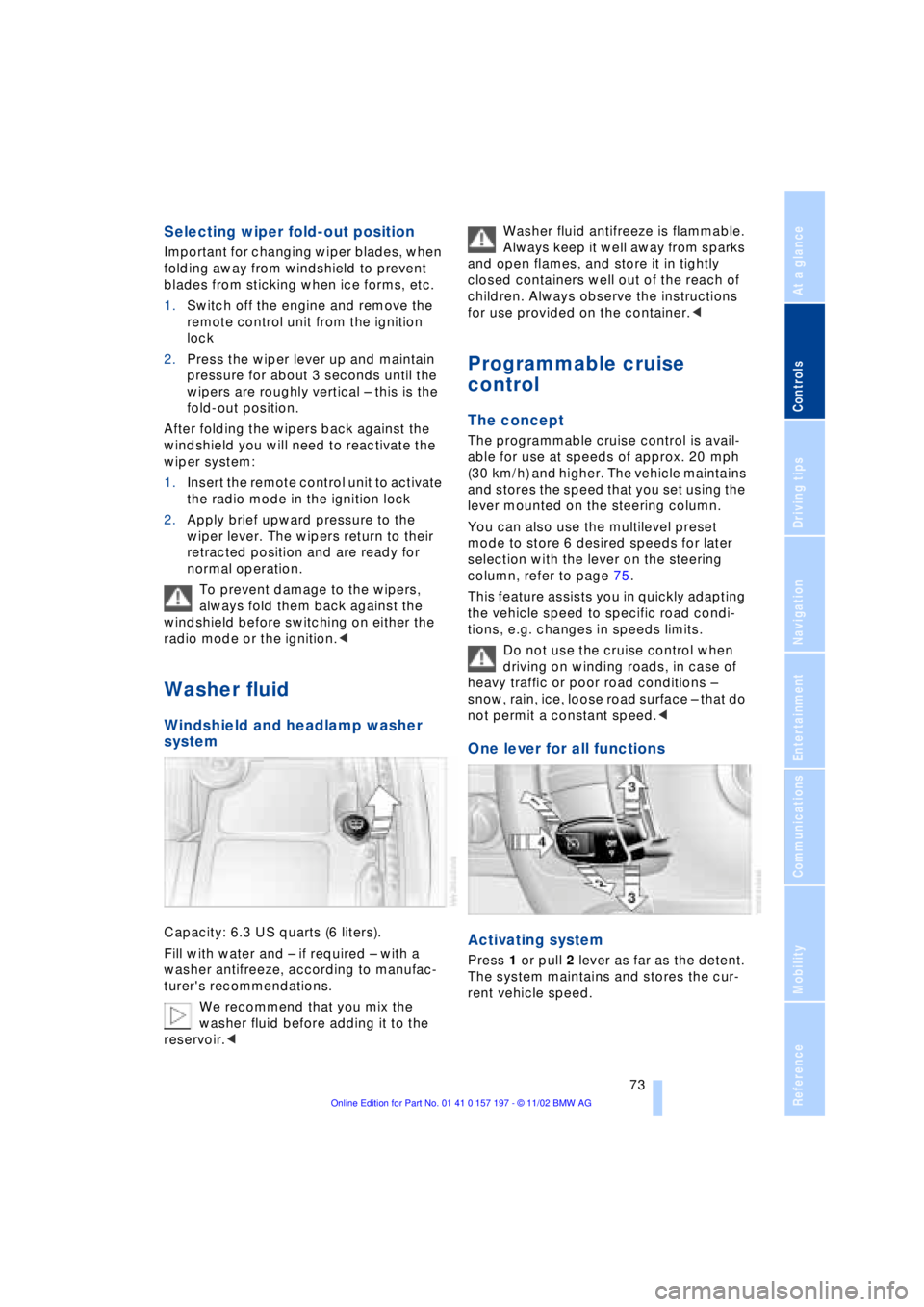 BMW 760LI SEDAN 2003  Owners Manual At a glance
Controls
Driving tips
Communications
Navigation
Entertainment
Mobility
Reference
 73
Selecting wiper fold-out position 
Important for changing wiper blades, when 
folding away from windshi