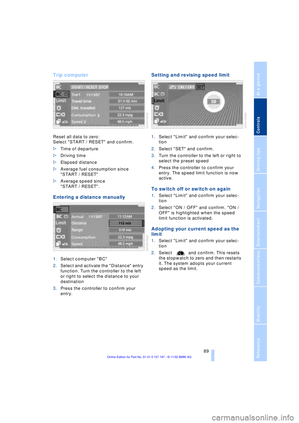 BMW 760LI SEDAN 2003  Owners Manual At a glance
Controls
Driving tips
Communications
Navigation
Entertainment
Mobility
Reference
 89
Trip computer
Reset all data to zero: 
Select "START / RESET" and confirm. 
>Time of departure 
>Drivin