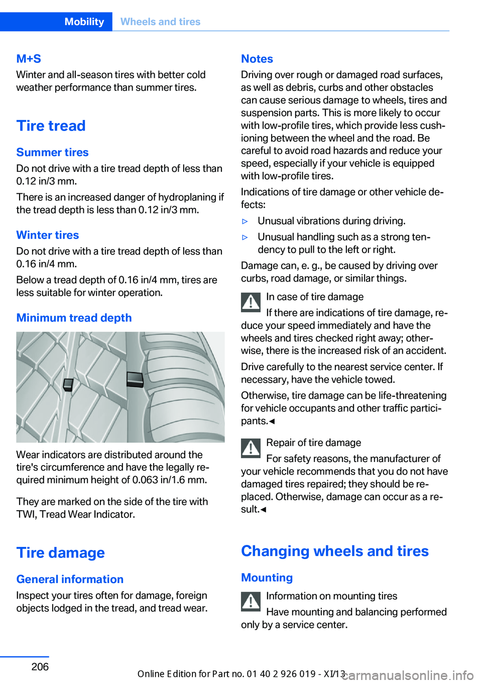BMW ALPINA B7 SWB 2013 Owners Manual M+S
Winter and all-season tires with better cold
weather performance than summer tires.
Tire tread Summer tires
Do not drive with a tire tread depth of less than
0.12 in/3 mm.
There is an increased da BMW ALPINA B7 SWB 2013 Owners Manual M+S
Winter and all-season tires with better cold
weather performance than summer tires.
Tire tread Summer tires
Do not drive with a tire tread depth of less than
0.12 in/3 mm.
There is an increased da