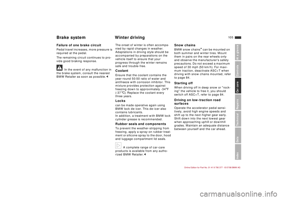 BMW CONVERTIBLE 1998  Owners Manual 10 5
At a glanceControlsCar careRepairsTechnicalDataIndex
Failure of one brake circuitPedal travel increases, more pressure is 
required at the pedal.
The remaining circuit continues to pro-
vide good