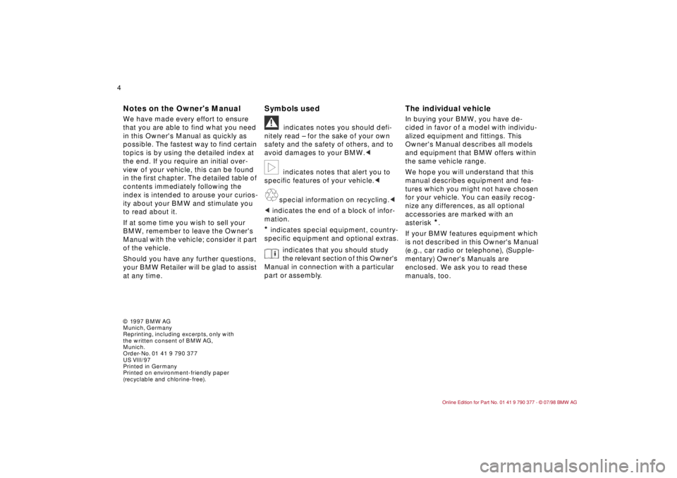 BMW CONVERTIBLE 1998  Owners Manual  
4
 
Notes on the Owners Manual
 
We have made every effort to ensure 
that you are able to find what you need 
in this Owners Manual as quickly as 
possible. The fastest way to find certain 
topic