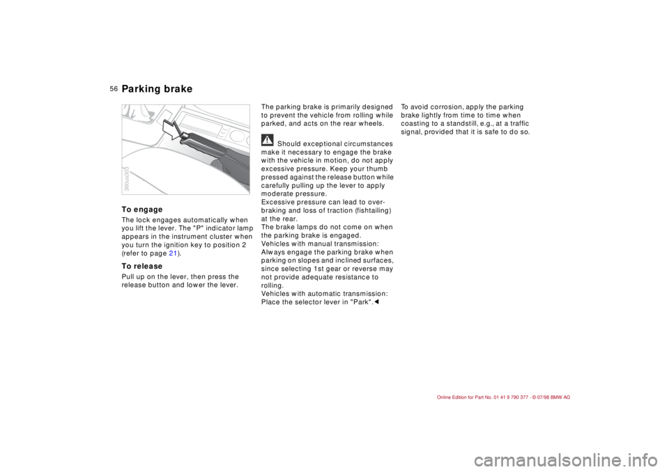 BMW CONVERTIBLE 1998  Owners Manual 56
To engageThe lock engages automatically when 
you lift the lever. The "P" indicator lamp 
appears in the instrument cluster when 
you turn the ignition key to position 2 
(refer to page 21).To rele