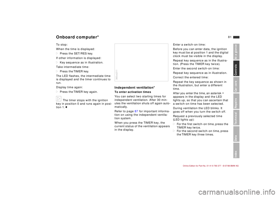 BMW CONVERTIBLE 1998  Owners Manual 81
At a glanceControls Car careRepairsTechnicalDataIndex
To stop:
When the time is displayed:
dPress the SET/RES key.
If other information is displayed:
dKey sequence as in illustration.
Take intermed