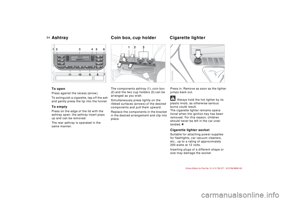 BMW CONVERTIBLE 1998  Owners Manual 94
To openPress against the recess (arrow).
To extinguish a cigarette, tap off the ash 
and gently press the tip into the funnel.To emptyPress on the edge of the lid with the 
ashtray open: the ashtra