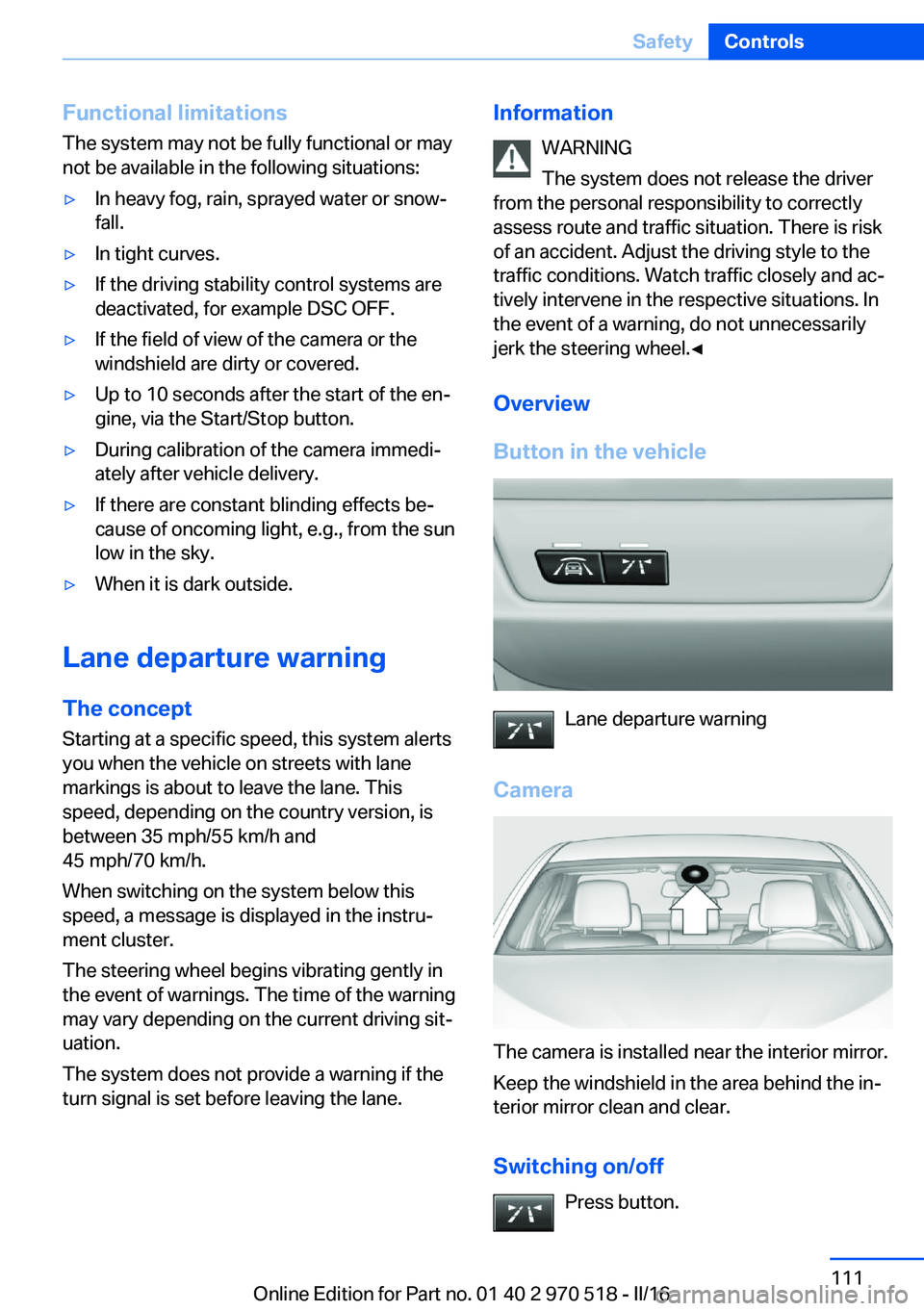 BMW M2 COUPE 2016 Owners Manual Functional limitations
The system may not be fully functional or may
not be available in the following situations:▷In heavy fog, rain, sprayed water or snow‐
fall.▷In tight curves.▷If the driv BMW M2 COUPE 2016 Owners Manual Functional limitations
The system may not be fully functional or may
not be available in the following situations:▷In heavy fog, rain, sprayed water or snow‐
fall.▷In tight curves.▷If the driv