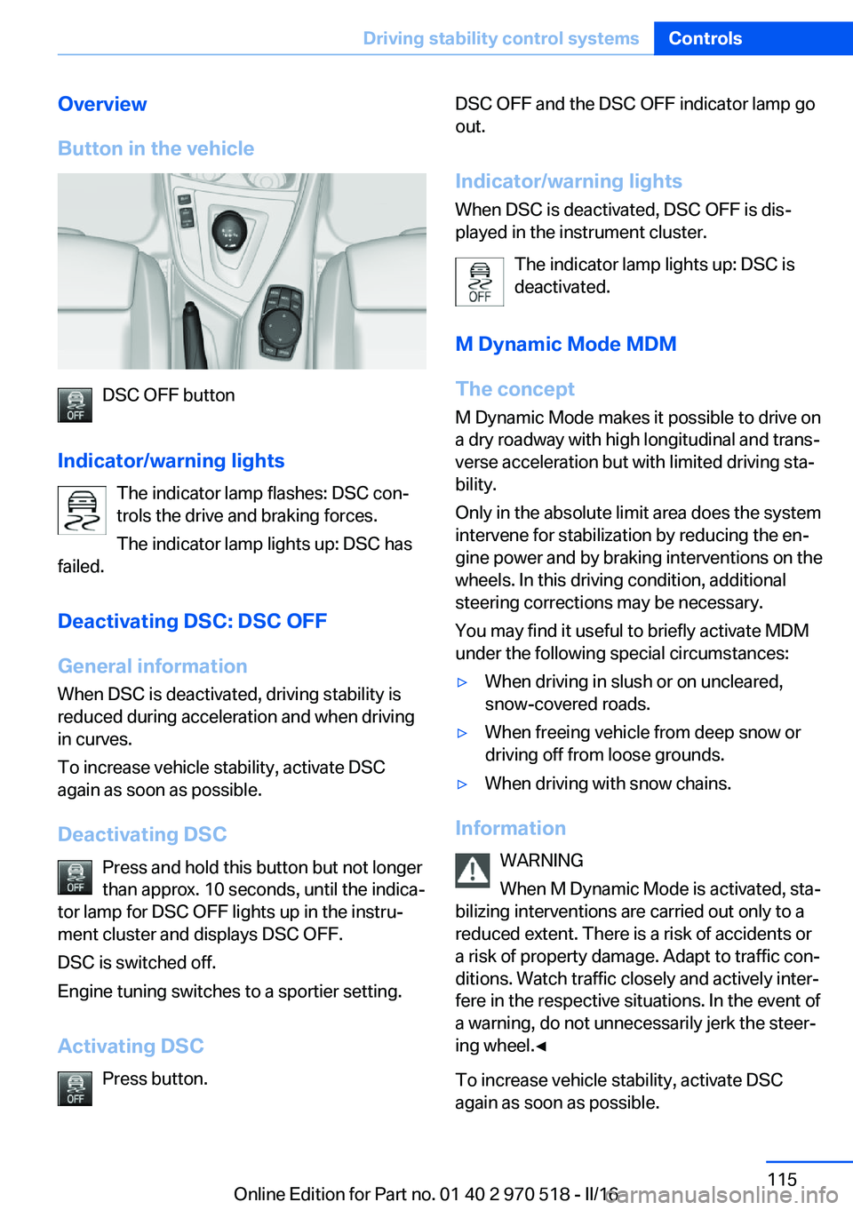 BMW M2 COUPE 2016 Owners Manual Overview
Button in the vehicle
DSC OFF button
Indicator/warning lights The indicator lamp flashes: DSC con‐
trols the drive and braking forces.
The indicator lamp lights up: DSC has
failed.
Deactiva BMW M2 COUPE 2016 Owners Manual Overview
Button in the vehicle
DSC OFF button
Indicator/warning lights The indicator lamp flashes: DSC con‐
trols the drive and braking forces.
The indicator lamp lights up: DSC has
failed.
Deactiva