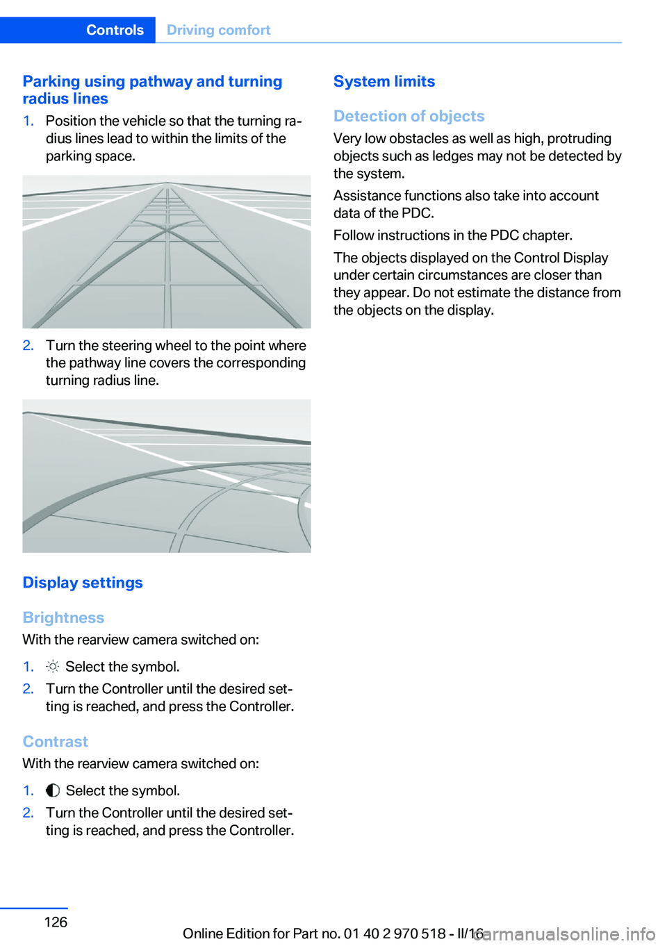 BMW M2 COUPE 2016 Owners Manual Parking using pathway and turning
radius lines1.Position the vehicle so that the turning ra‐
dius lines lead to within the limits of the
parking space.2.Turn the steering wheel to the point where
th BMW M2 COUPE 2016 Owners Manual Parking using pathway and turning
radius lines1.Position the vehicle so that the turning ra‐
dius lines lead to within the limits of the
parking space.2.Turn the steering wheel to the point where
th