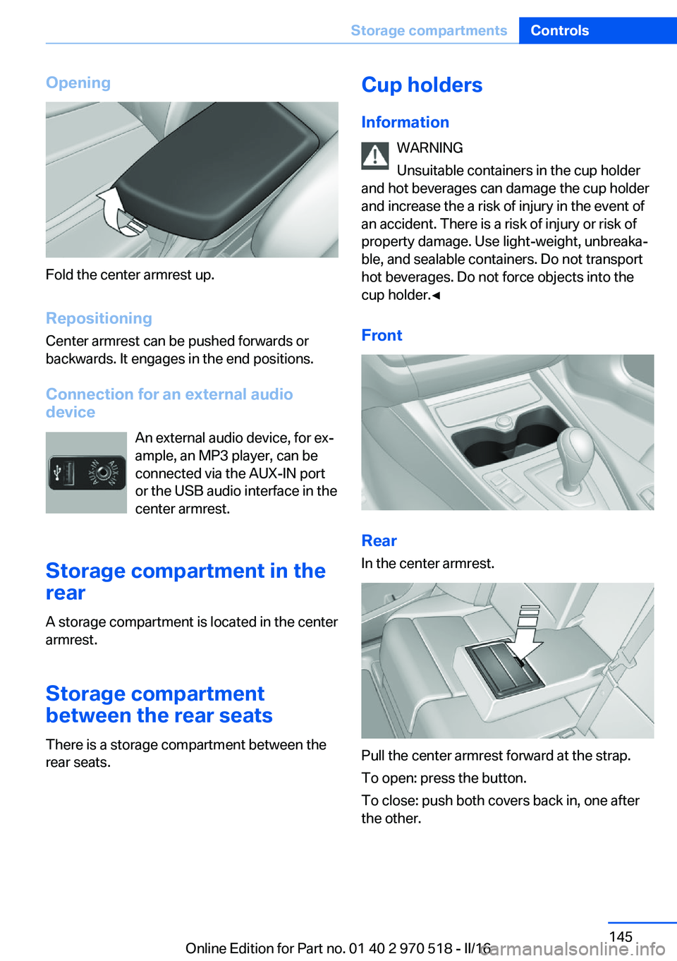 BMW M2 COUPE 2016  Owners Manual Opening
Fold the center armrest up.
Repositioning
Center armrest can be pushed forwards or
backwards. It engages in the end positions.
Connection for an external audio
device
An external audio device,